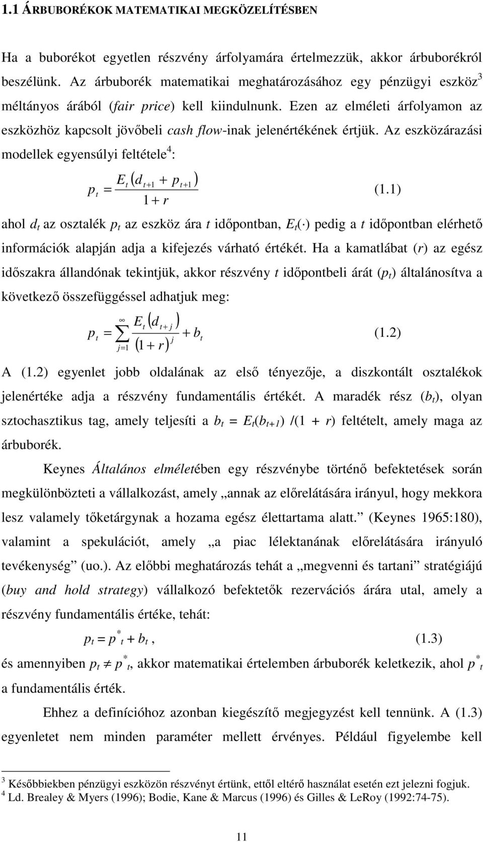 Ezen az elméleti árfolyamon az eszközhöz kapcsolt jövőbeli cash flow-inak jelenértékének értjük. Az eszközárazási modellek egyensúlyi feltétele 4 : p t E = t ( d + p ) t+ 1 1 + r t + 1 (1.