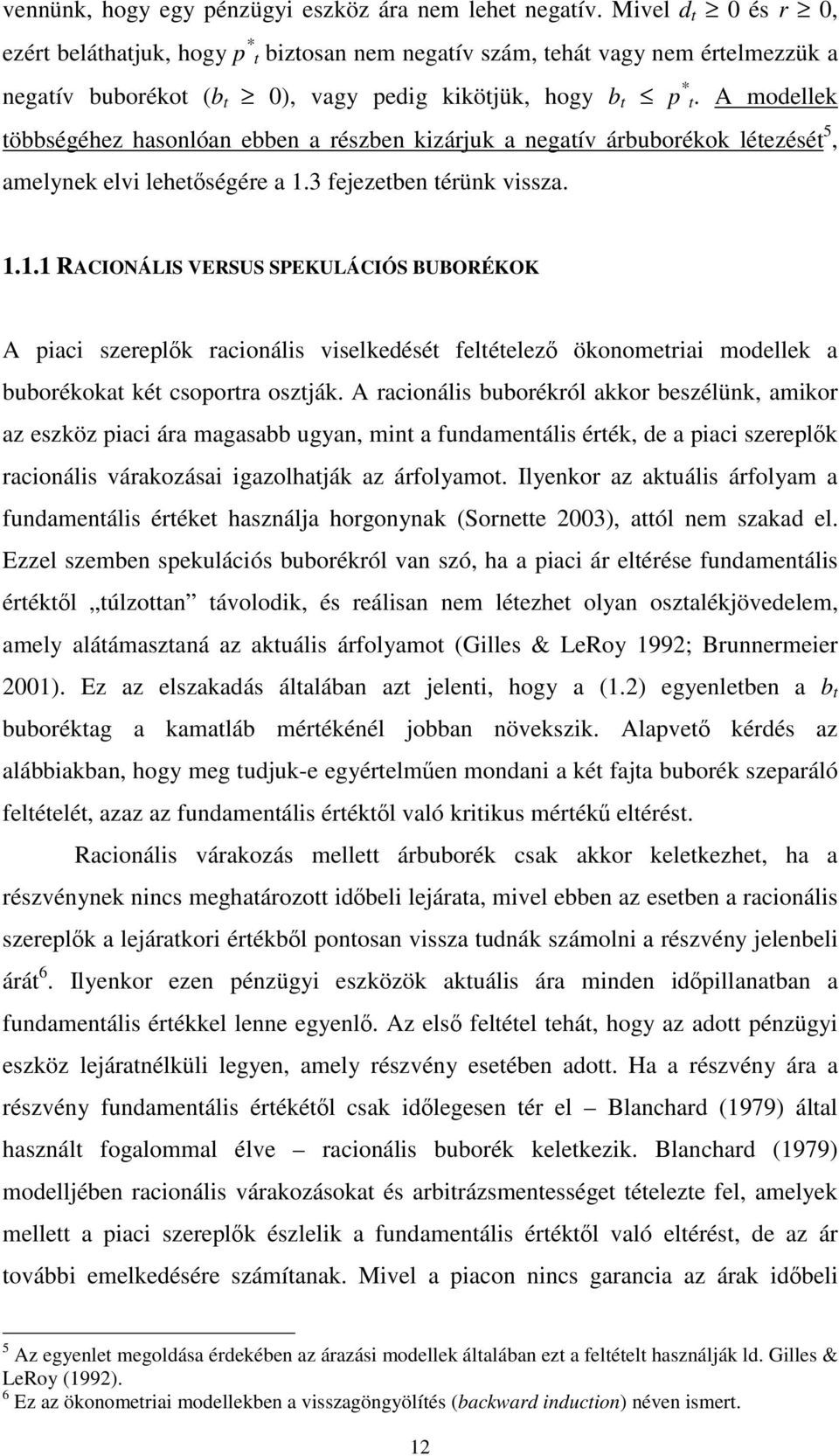 A modellek többségéhez hasonlóan ebben a részben kizárjuk a negatív árbuborékok létezését 5, amelynek elvi lehetőségére a 1.