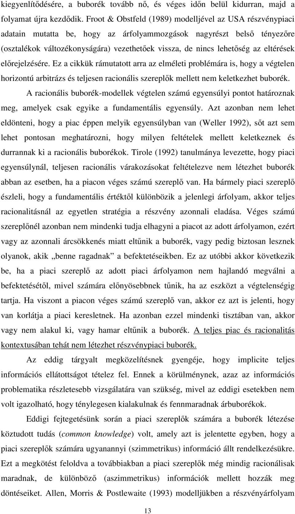 az eltérések előrejelzésére. Ez a cikkük rámutatott arra az elméleti problémára is, hogy a végtelen horizontú arbitrázs és teljesen racionális szereplők mellett nem keletkezhet buborék.