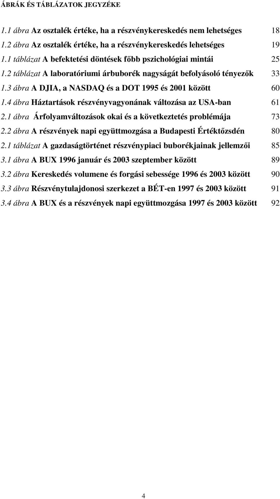 4 ábra Háztartások részvényvagyonának változása az USA-ban 61 2.1 ábra Árfolyamváltozások okai és a következtetés problémája 73 2.2 ábra A részvények napi együttmozgása a Budapesti Értéktőzsdén 80 2.