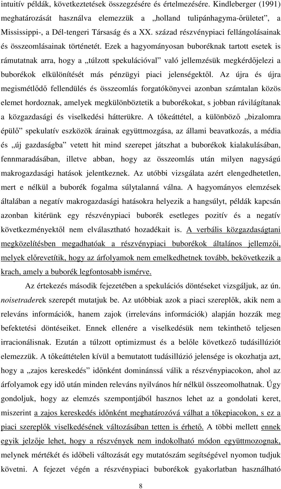 Ezek a hagyományosan buboréknak tartott esetek is rámutatnak arra, hogy a túlzott spekulációval való jellemzésük megkérdőjelezi a buborékok elkülönítését más pénzügyi piaci jelenségektől.