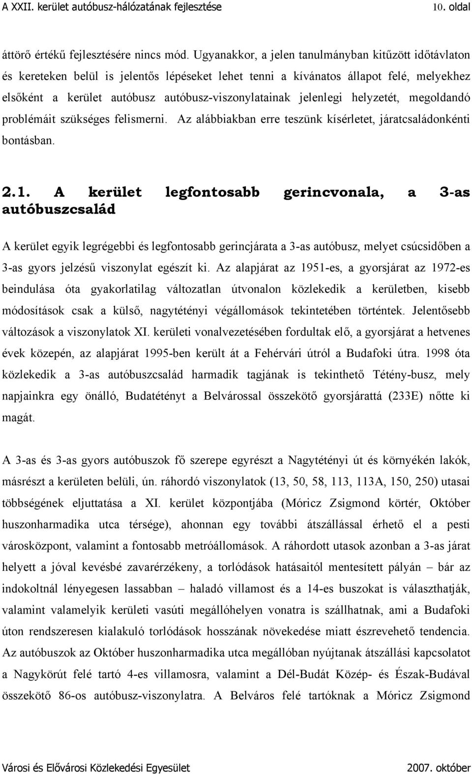 jelenlegi helyzetét, megoldandó problémáit szükséges felismerni. Az alábbiakban erre teszünk kísérletet, járatcsaládonkénti bontásban. 2.1.