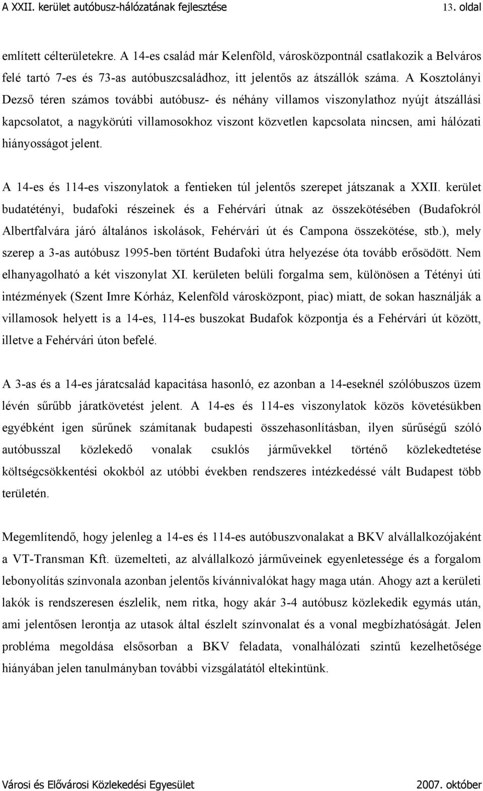 hiányosságot jelent. A 14-es és 114-es viszonylatok a fentieken túl jelentős szerepet játszanak a XXII.