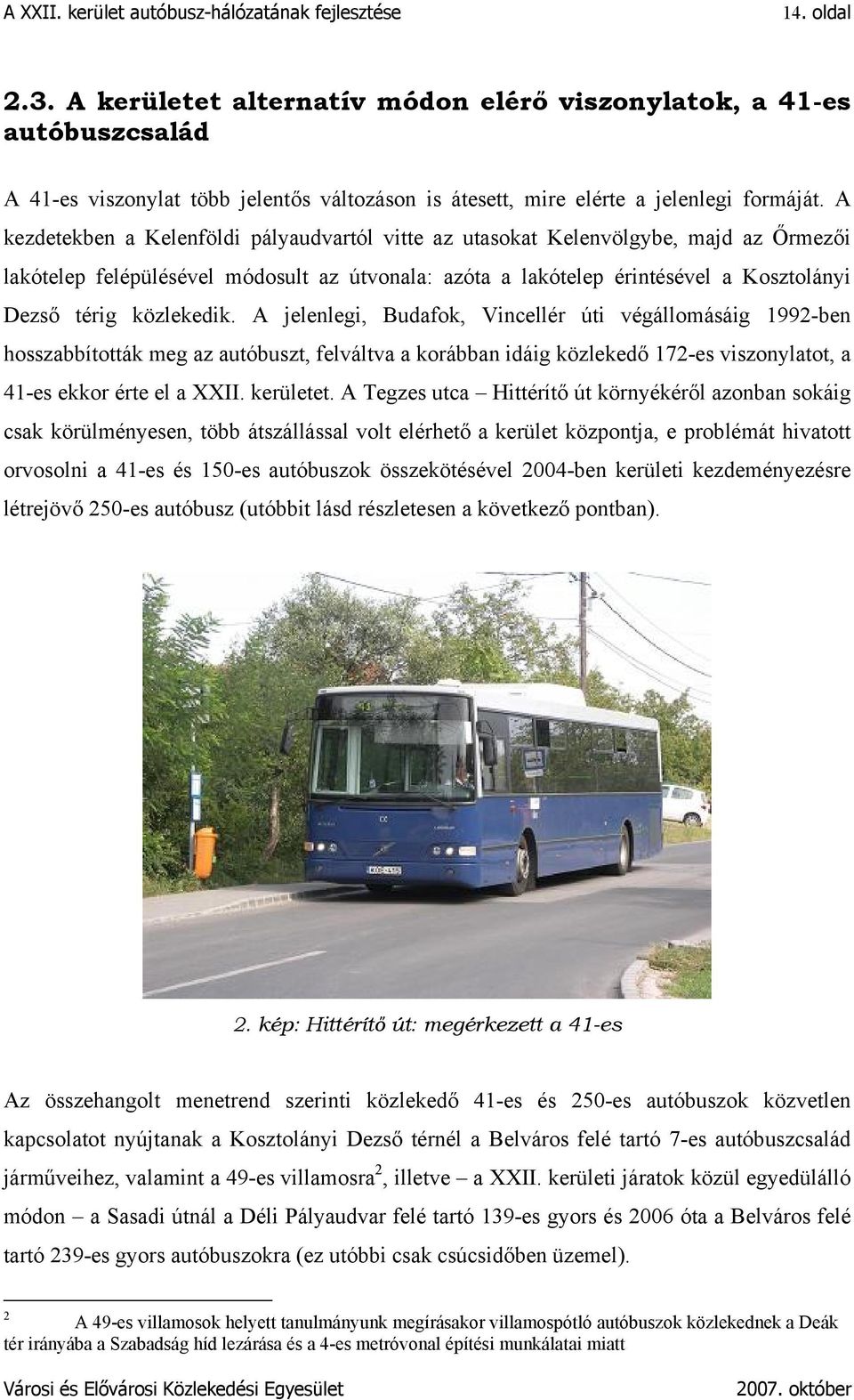 közlekedik. A jelenlegi, Budafok, Vincellér úti végállomásáig 1992-ben hosszabbították meg az autóbuszt, felváltva a korábban idáig közlekedő 172-es viszonylatot, a 41-es ekkor érte el a XXII.