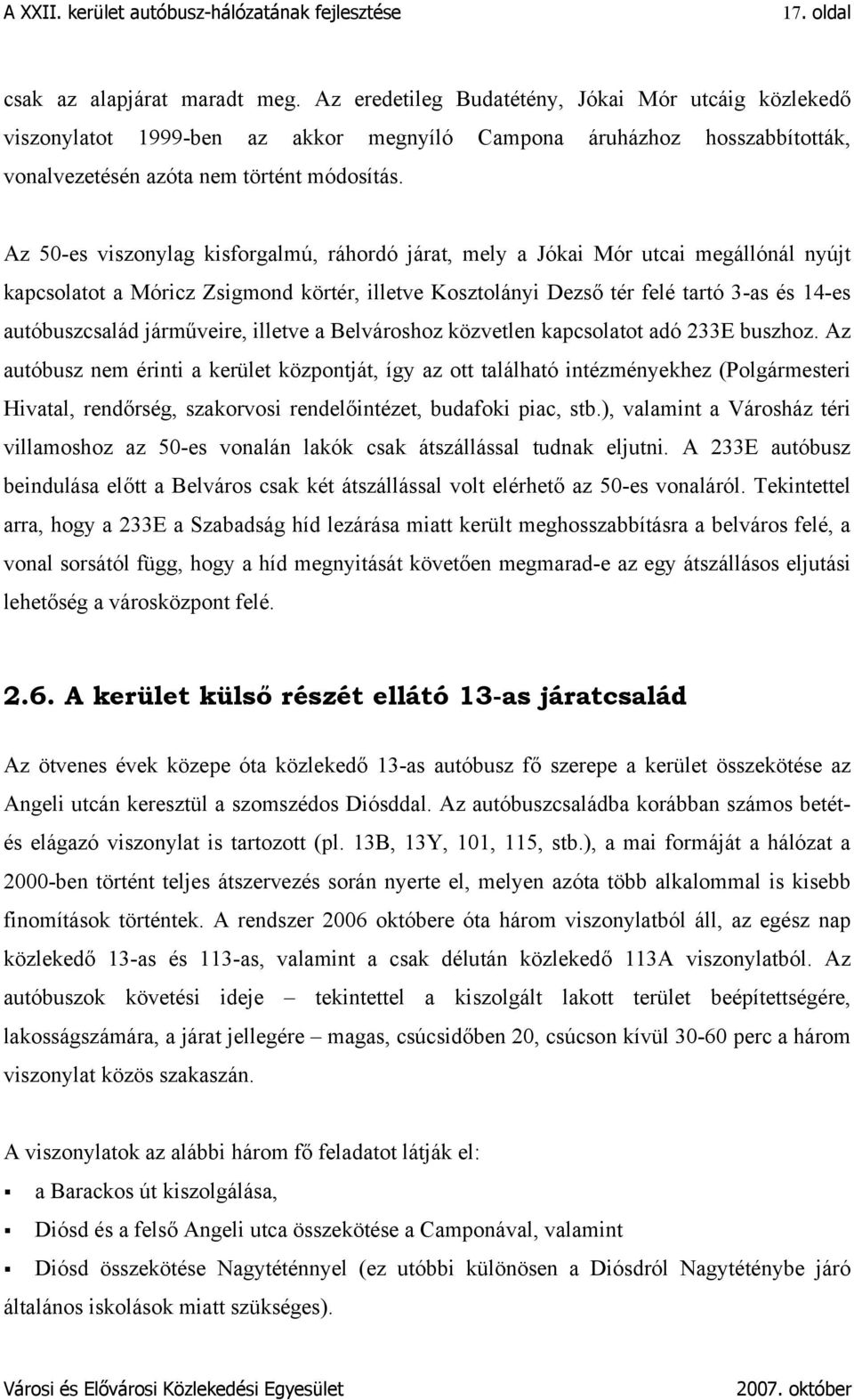 Az 50-es viszonylag kisforgalmú, ráhordó járat, mely a Jókai Mór utcai megállónál nyújt kapcsolatot a Móricz Zsigmond körtér, illetve Kosztolányi Dezső tér felé tartó 3-as és 14-es autóbuszcsalád