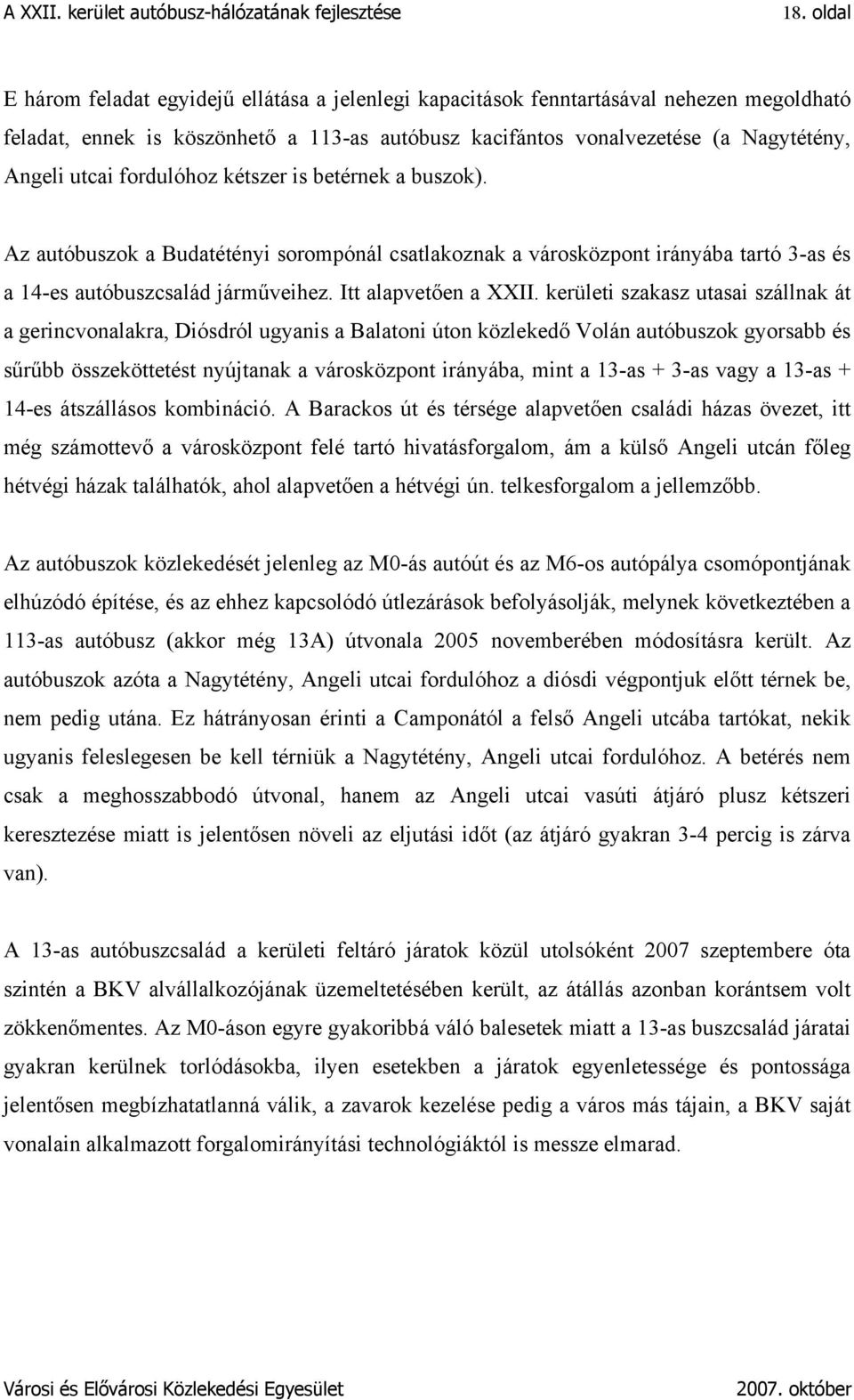 kerületi szakasz utasai szállnak át a gerincvonalakra, Diósdról ugyanis a Balatoni úton közlekedő Volán autóbuszok gyorsabb és sűrűbb összeköttetést nyújtanak a városközpont irányába, mint a 13-as +