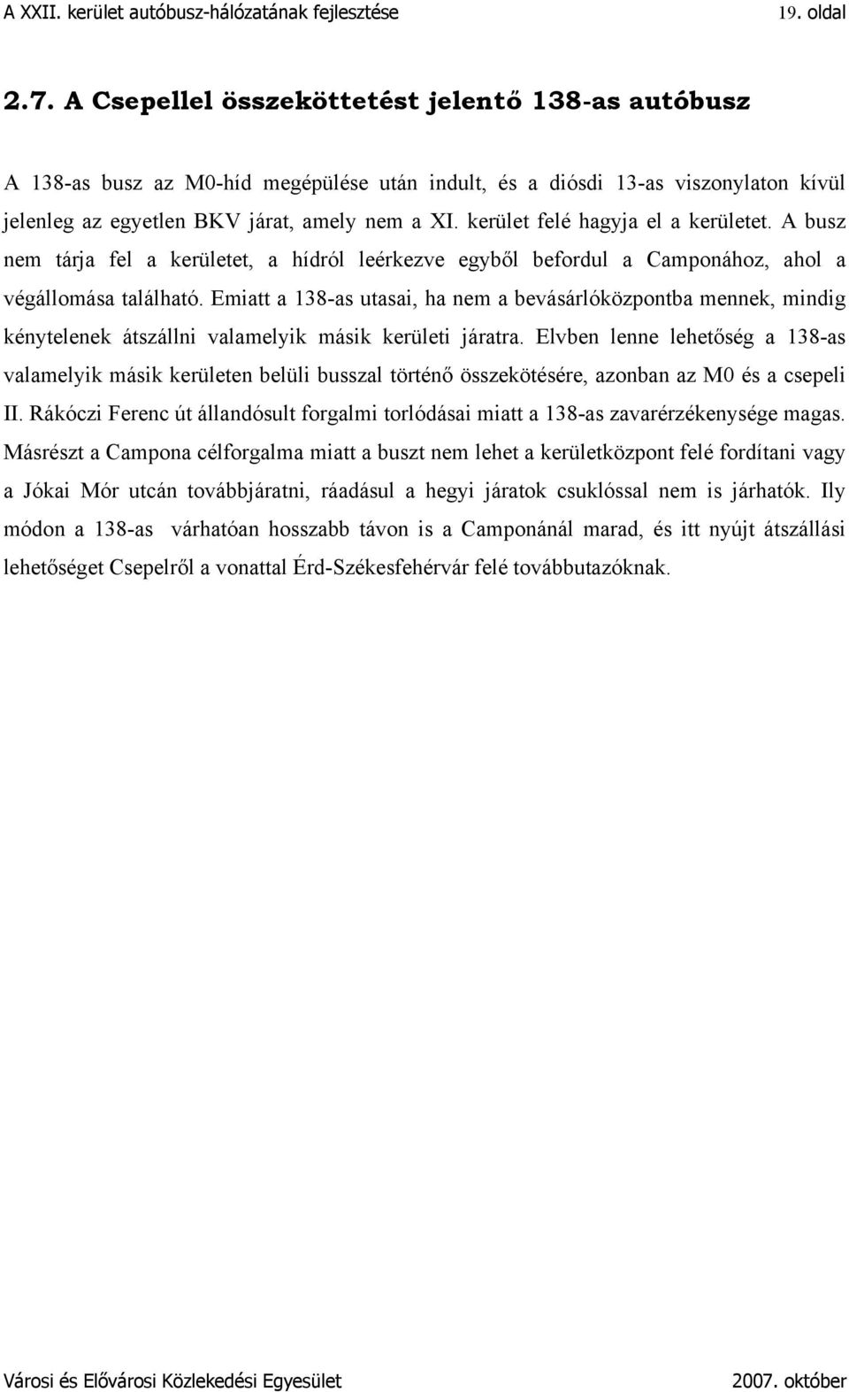 Emiatt a 138-as utasai, ha nem a bevásárlóközpontba mennek, mindig kénytelenek átszállni valamelyik másik kerületi járatra.