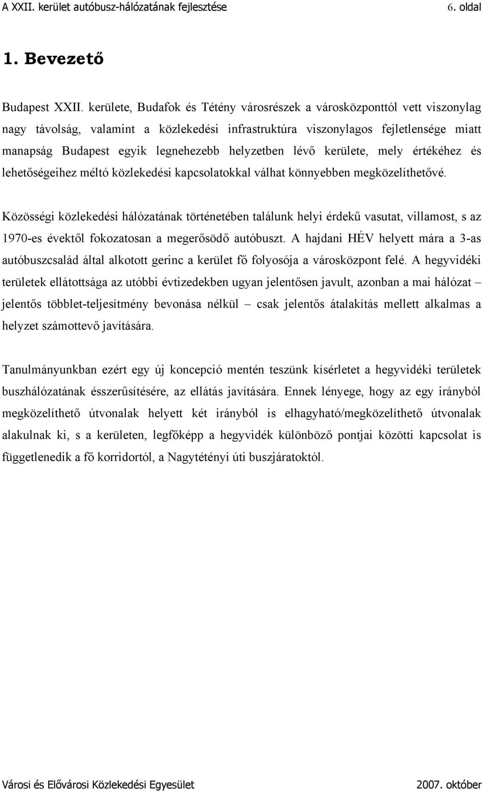 helyzetben lévő kerülete, mely értékéhez és lehetőségeihez méltó közlekedési kapcsolatokkal válhat könnyebben megközelíthetővé.