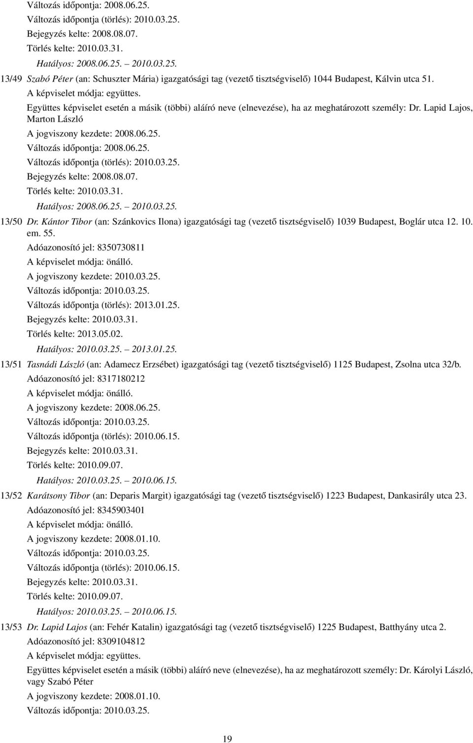 Változás időpontja: 2008.06.25. Változás időpontja (törlés): 2010.03.25. Bejegyzés kelte: 2008.08.07. Törlés kelte: 2010.03.31. Hatályos: 2008.06.25. 2010.03.25. 13/50 Dr.