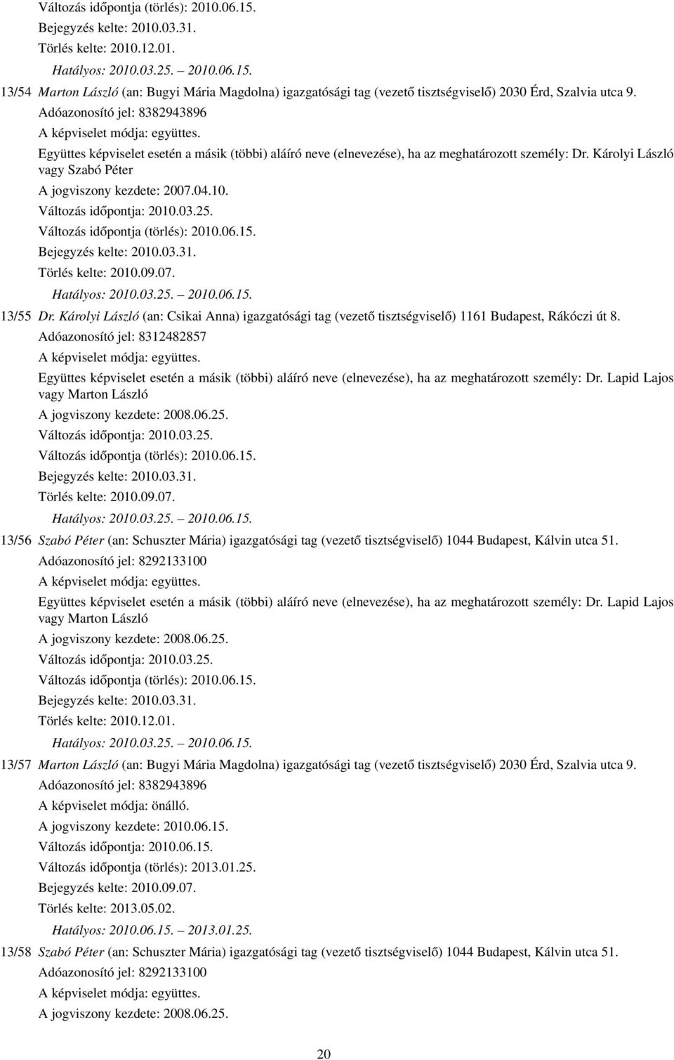 Károlyi László vagy Szabó Péter A jogviszony kezdete: 2007.04.10. Változás időpontja: 2010.03.25. Változás időpontja (törlés): 2010.06.15. Bejegyzés kelte: 2010.03.31. Törlés kelte: 2010.09.07. Hatályos: 2010.