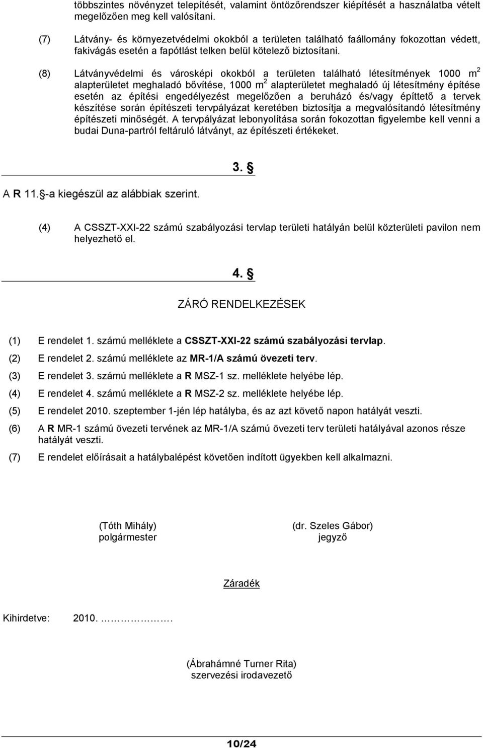 (8) Látványvédelmi és városképi okokból a területen található létesítmények 1000 m 2 alapterületet meghaladó bővítése, 1000 m 2 alapterületet meghaladó új létesítmény építése esetén az építési