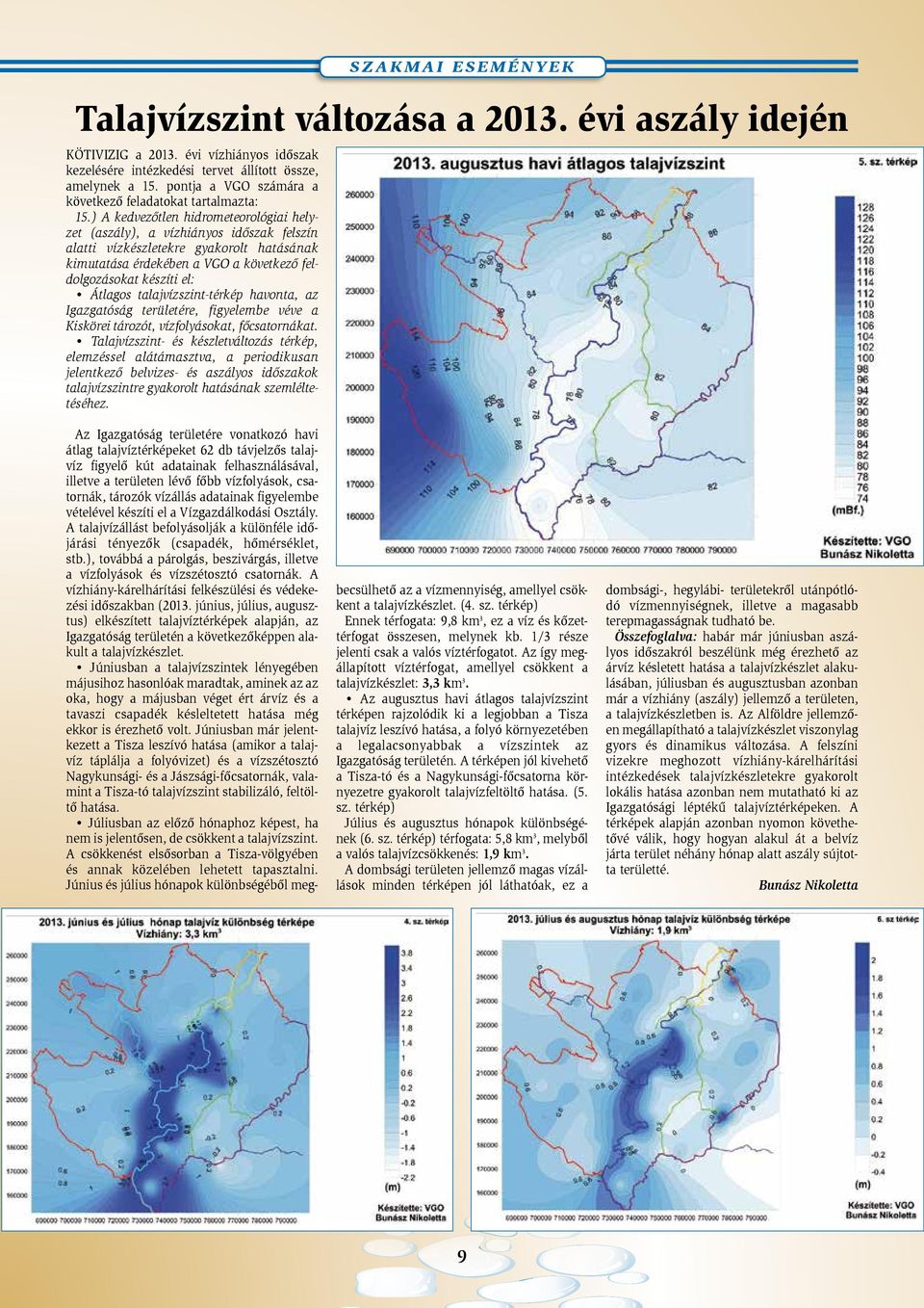 ) A kedvezőtlen hidrometeorológiai helyzet (aszály), a vízhiányos időszak felszín alatti vízkészletekre gyakorolt hatásának kimutatása érdekében a VGO a következő feldolgozásokat készíti el: Átlagos