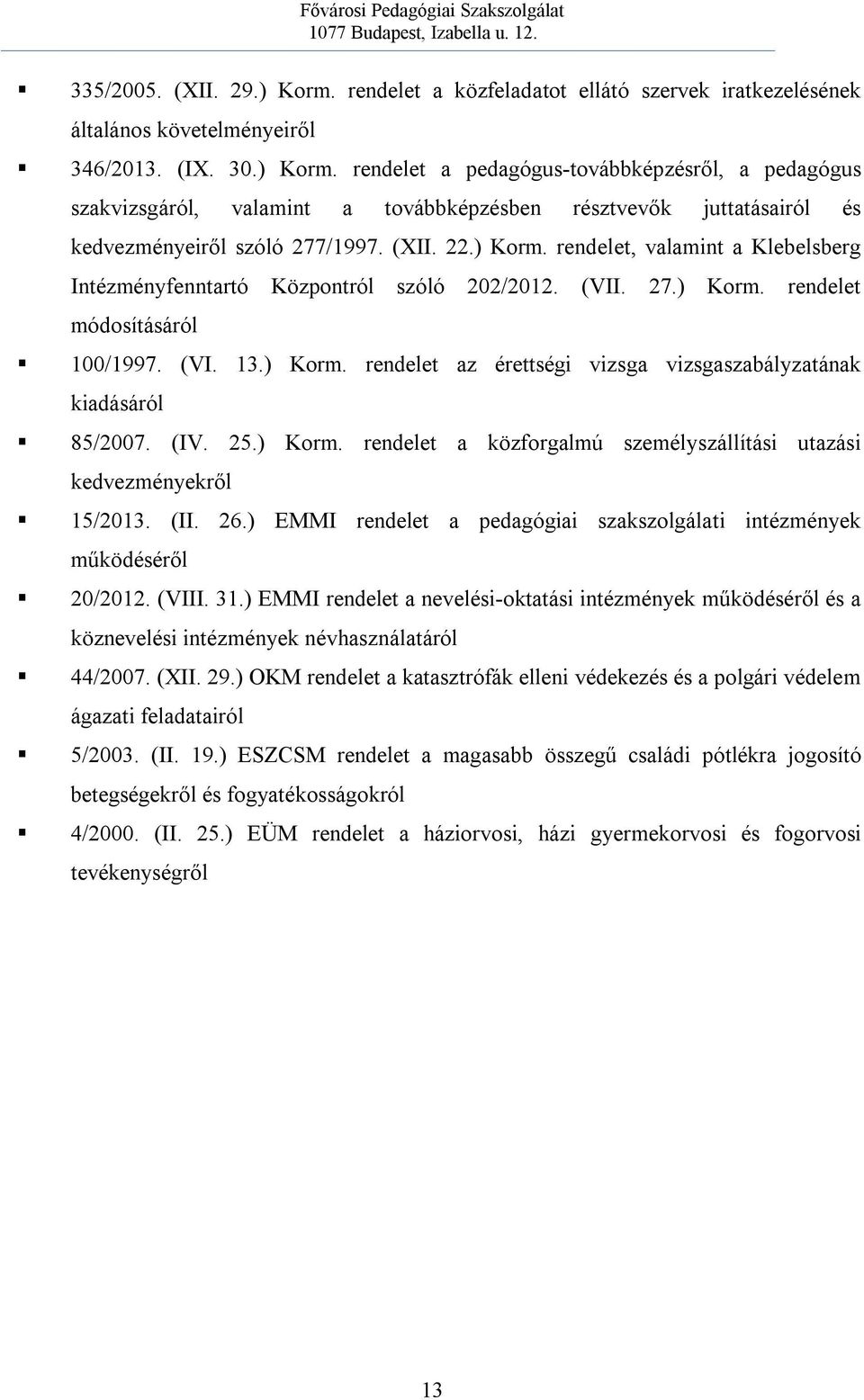 (IV. 25.) Korm. rendelet a közforgalmú személyszállítási utazási kedvezményekről 15/2013. (II. 26.) EMMI rendelet a pedagógiai szakszolgálati intézmények működéséről 20/2012. (VIII. 31.