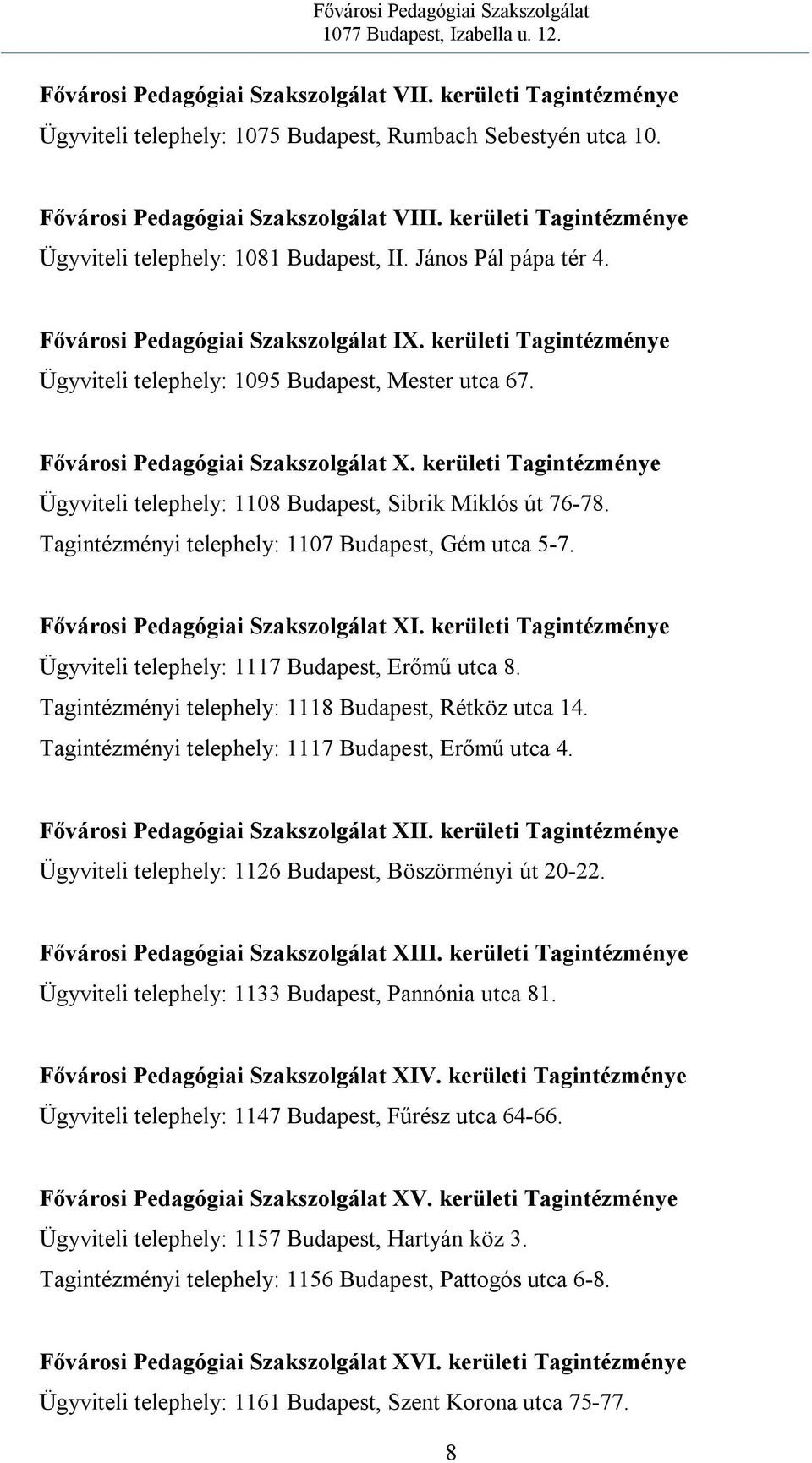 Fővárosi Pedagógiai Szakszolgálat X. kerületi Tagintézménye Ügyviteli telephely: 1108 Budapest, Sibrik Miklós út 76-78. Tagintézményi telephely: 1107 Budapest, Gém utca 5-7.