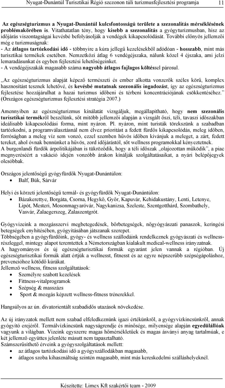 További előnyös jellemzői még e turizmuságnak: - Az átlagos tartózkodási idő - többnyire a kúra jellegű kezelésekből adódóan - hosszabb, mint más turisztikai termékek esetében.