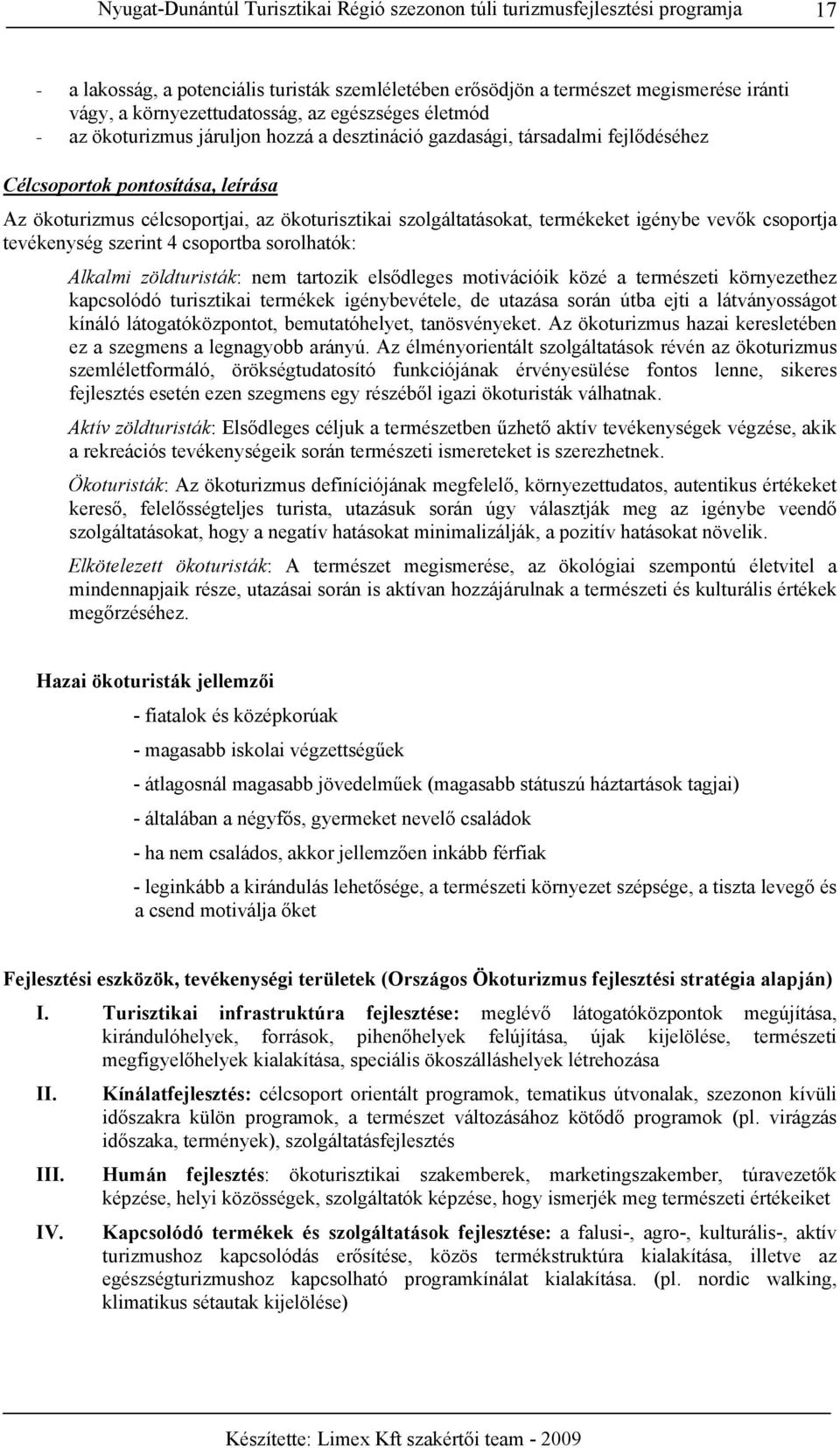 ökoturisztikai szolgáltatásokat, termékeket igénybe vevők csoportja tevékenység szerint 4 csoportba sorolhatók: Alkalmi zöldturisták: nem tartozik elsődleges motivációik közé a természeti