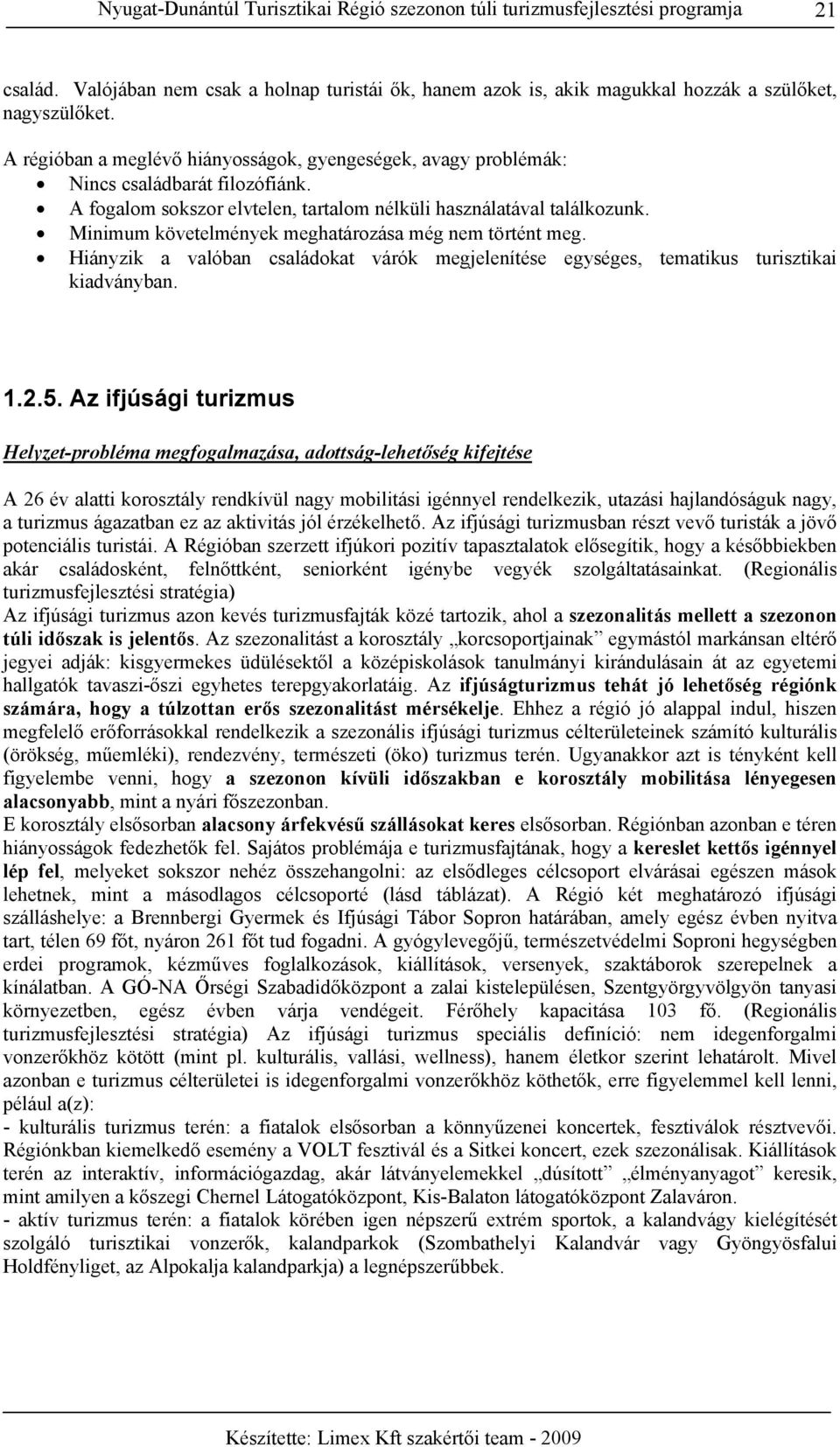 Minimum követelmények meghatározása még nem történt meg. Hiányzik a valóban családokat várók megjelenítése egységes, tematikus turisztikai kiadványban. 1.2.5.