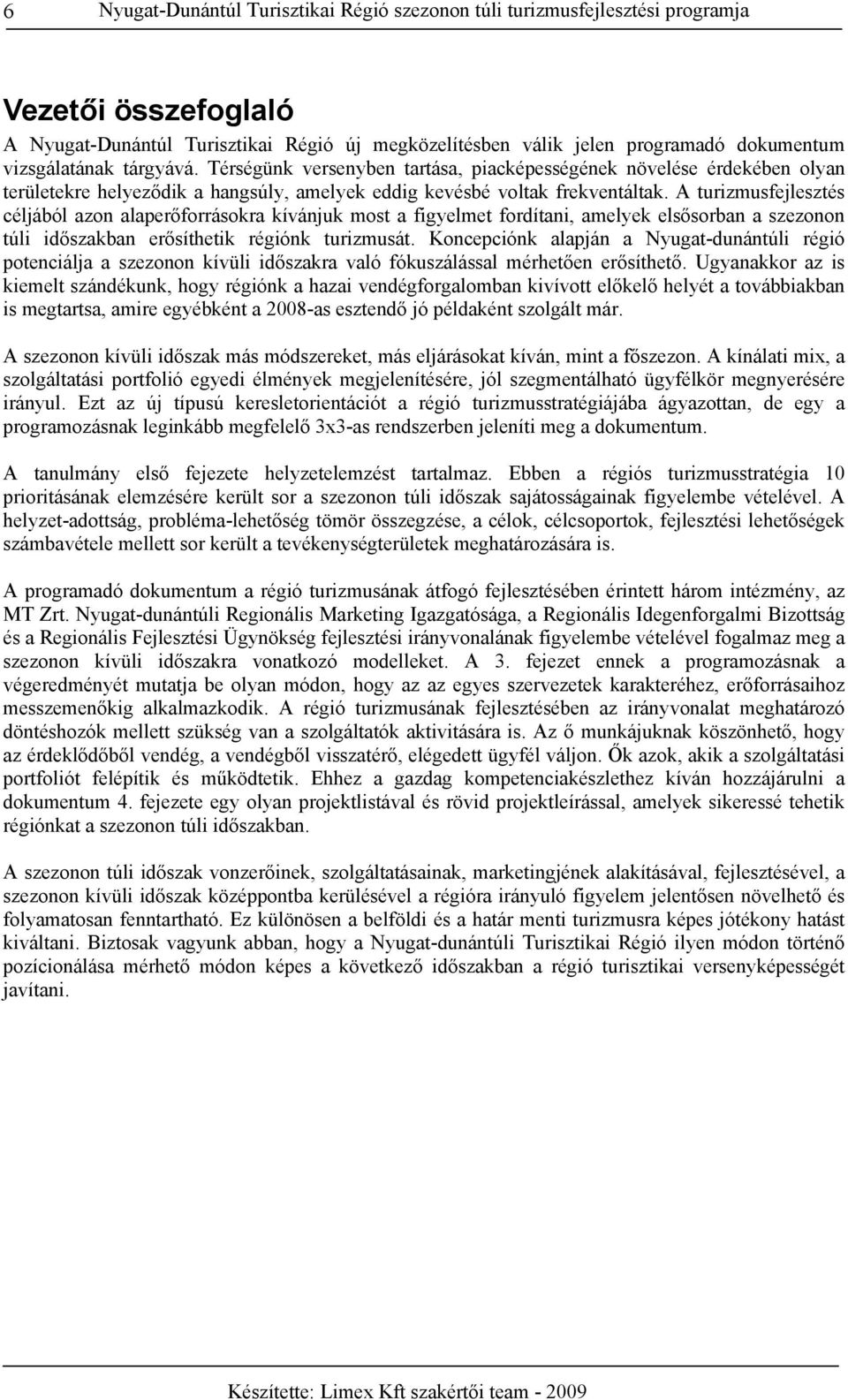 A turizmusfejlesztés céljából azon alaperőforrásokra kívánjuk most a figyelmet fordítani, amelyek elsősorban a szezonon túli időszakban erősíthetik régiónk turizmusát.