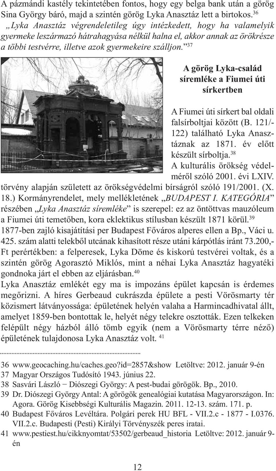 37 A görög Lyka-család síremléke a Fiumei úti sírkertben A Fiumei úti sírkert bal oldali falsírboltjai között (B. 121/ - 122) található Lyka Anasz - táznak az 1871. év előtt készült sírboltja.