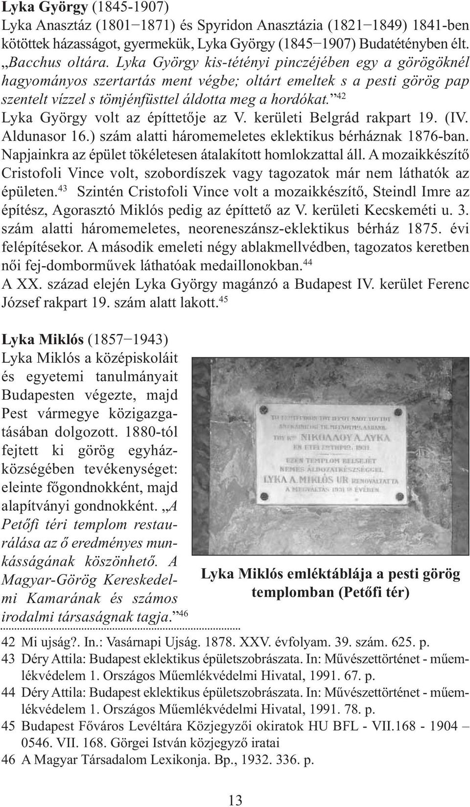 42 Lyka György volt az építtetője az V. kerületi Belgrád rakpart 19. (IV. Aldunasor 16.) szám alatti háromemeletes eklektikus bérháznak 1876-ban.