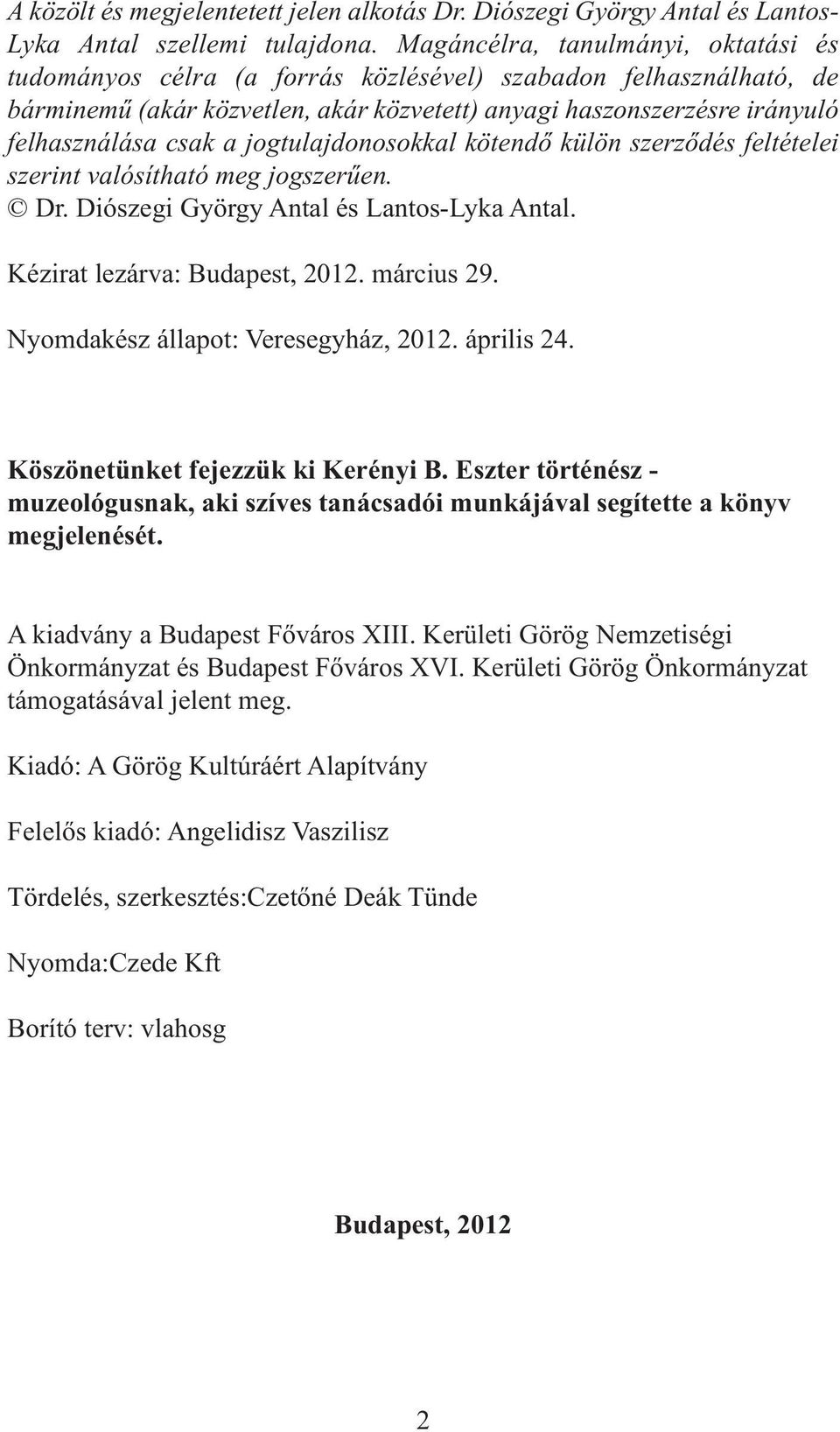 jogtulajdonosokkal kötendő külön szerződés feltételei szerint valósítható meg jogszerűen. Dr. Diószegi György Antal és Lantos-Lyka Antal. Kézirat lezárva: Budapest, 2012. március 29.