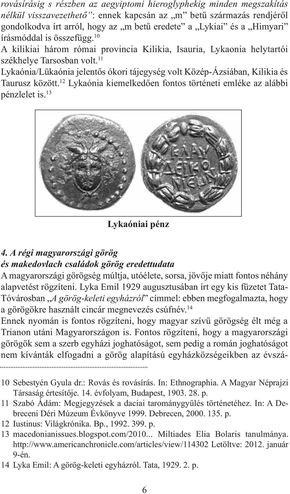 11 Lykaónia/Lükaónia jelentős ókori tájegység volt Közép-Ázsiában, Kilikia és Taurusz között. 12 Lykaónia kiemelkedően fontos történeti emléke az alábbi pénzlelet is. 13 Lykaóniai pénz 4.