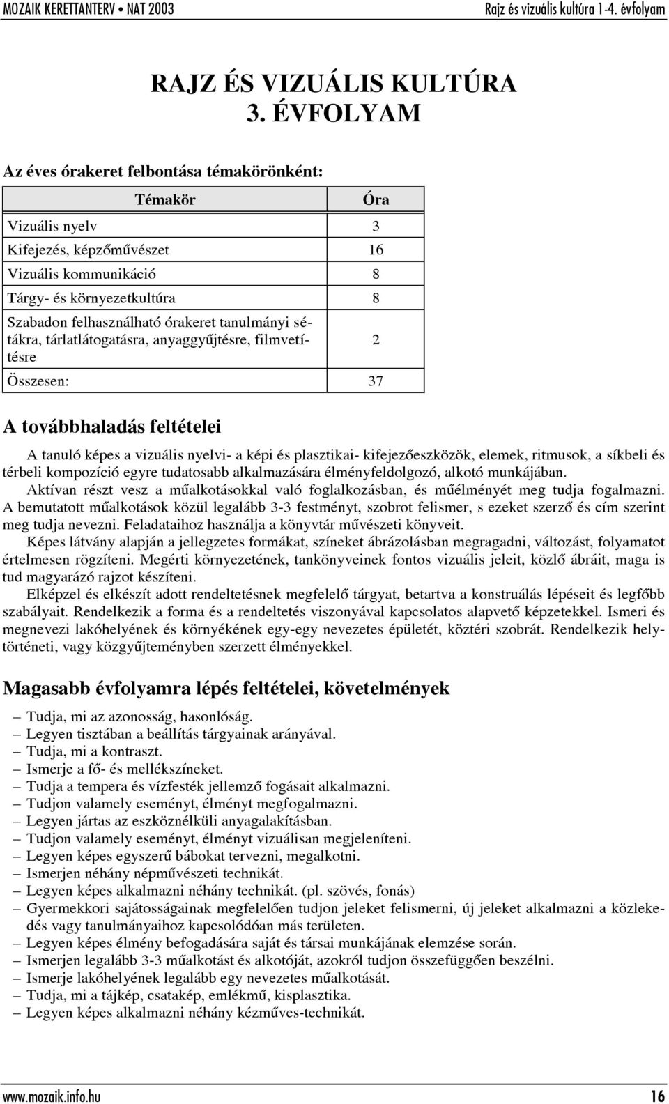 tanulmányi sétákra, tárlatlátogatásra, anyaggyûjtésre, filmvetítésre 2 Összesen: 37 A továbbhaladás feltételei A tanuló képes a vizuális nyelvi- a képi és plasztikai- kifejezõeszközök, elemek,