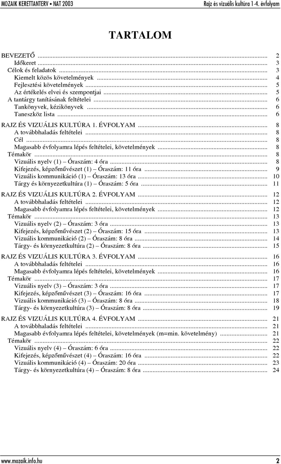 .. 8 Témakör... 8 Vizuális nyelv (1) Óraszám: 4 óra... 8 Kifejezés, képzõmûvészet (1) Óraszám: 11 óra... 9 Vizuális kommunikáció (1) Óraszám: 13 óra... 10 Tárgy és környezetkultúra (1) Óraszám: 5 óra.