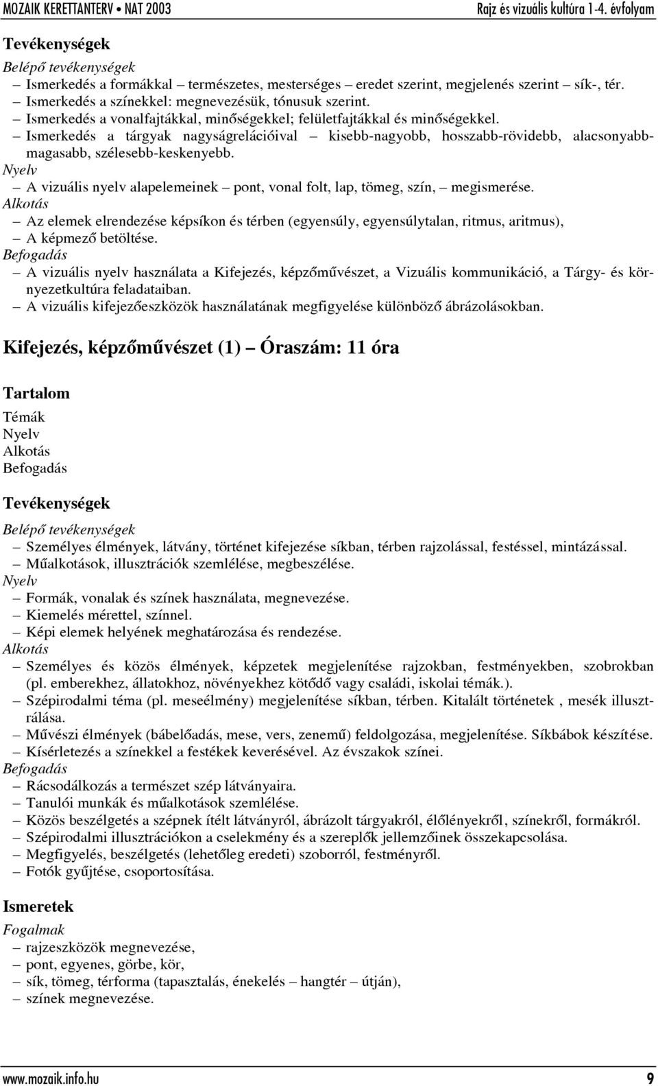 A vizuális nyelv alapelemeinek pont, vonal folt, lap, tömeg, szín, megismerése. Az elemek elrendezése képsíkon és térben (egyensúly, egyensúlytalan, ritmus, aritmus), A képmezõ betöltése.