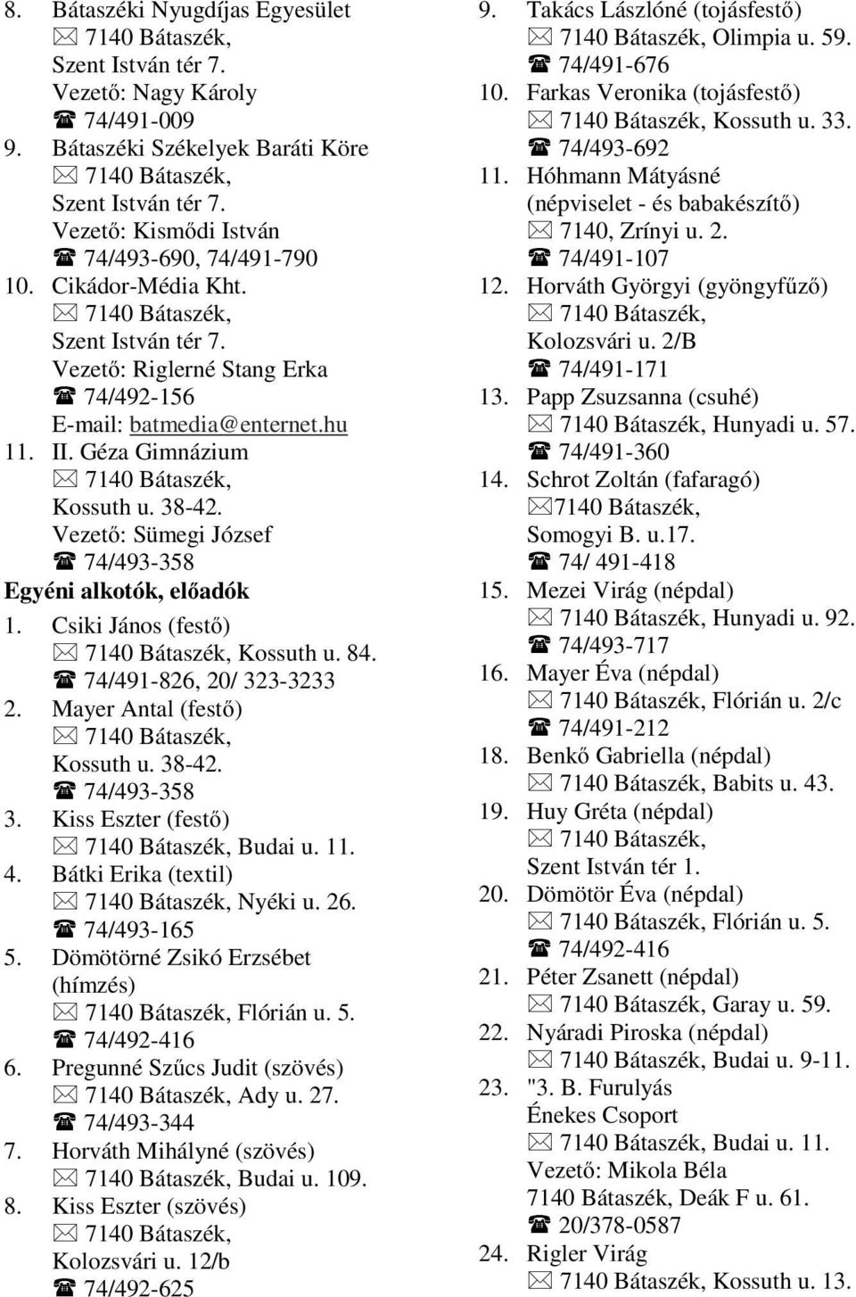 Géza Gimnázium 7140 Bátaszék, Kossuth u. 38-42. Vezető: Sümegi József 74/493-358 Egyéni alkotók, előadók 1. Csiki János (festő) 7140 Bátaszék, Kossuth u. 84. 74/491-826, 20/ 323-3233 2.