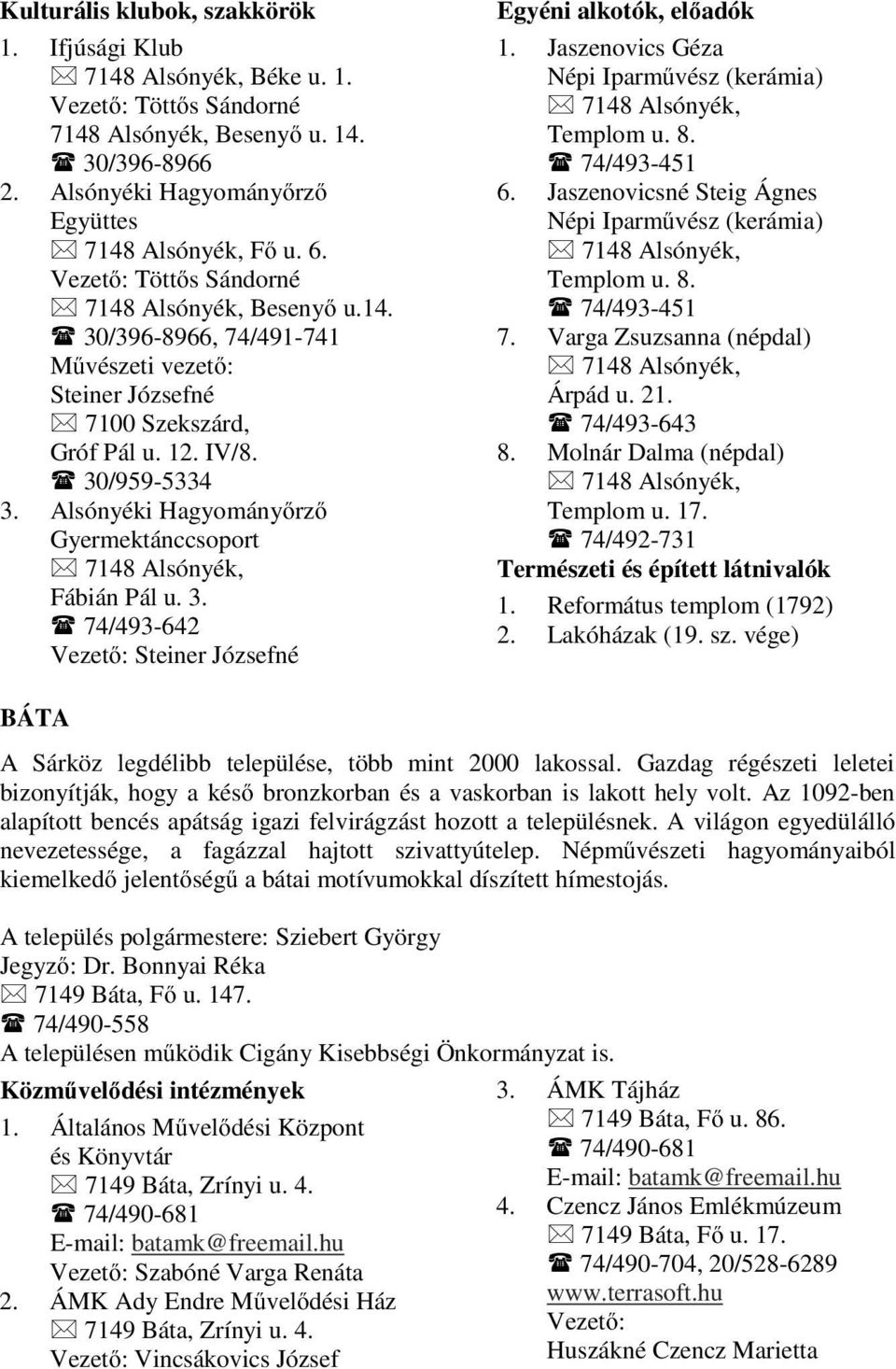 Alsónyéki Hagyományőrző Gyermektánccsoport 7148 Alsónyék, Fábián Pál u. 3. 74/493-642 Vezető: Steiner Józsefné Egyéni alkotók, előadók 1.