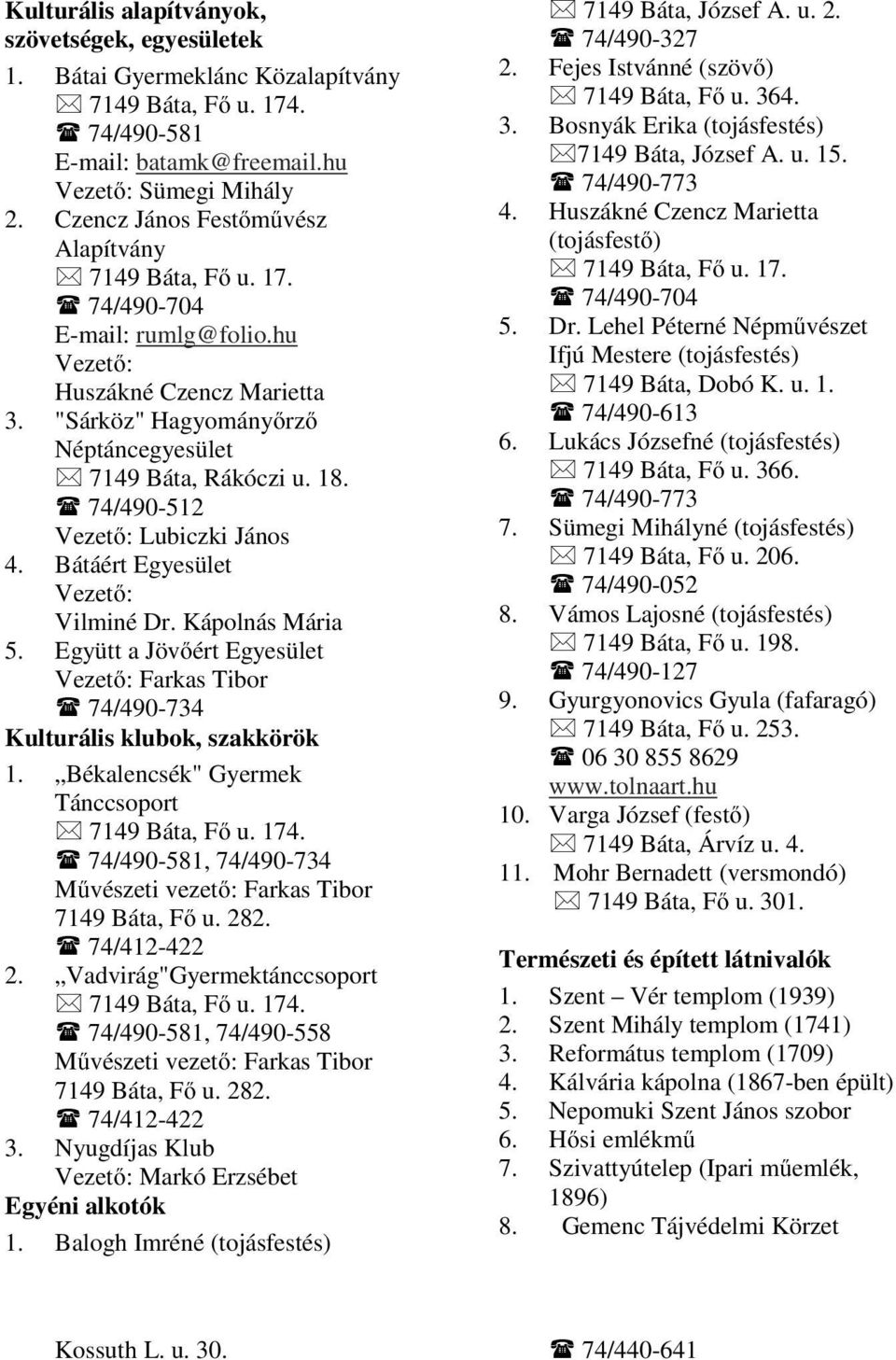 74/490-512 Vezető: Lubiczki János 4. Bátáért Egyesület Vezető: Vilminé Dr. Kápolnás Mária 5. Együtt a Jövőért Egyesület Vezető: Farkas Tibor 74/490-734 Kulturális klubok, szakkörök 1.