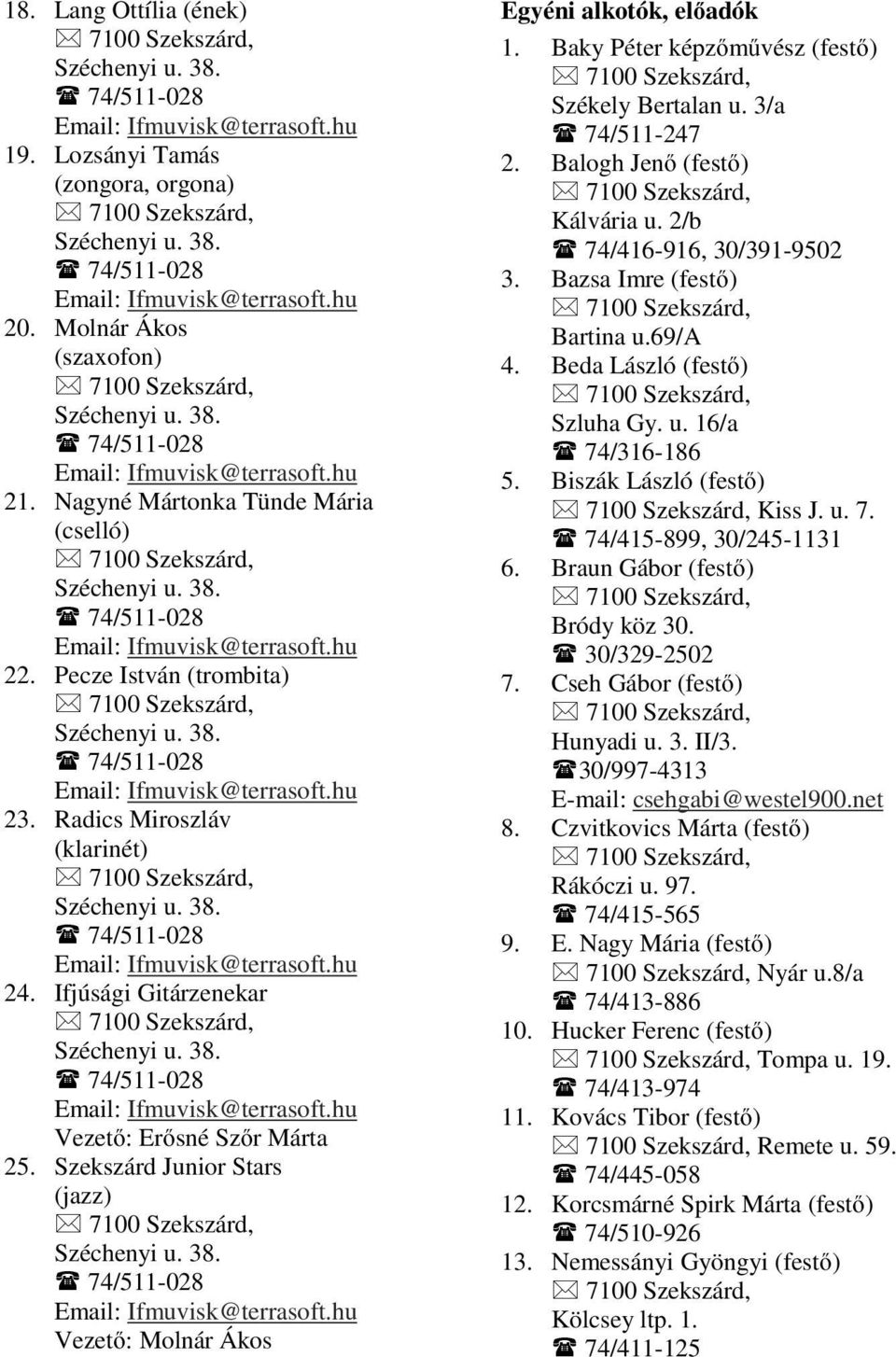 Pecze István (trombita) Széchenyi u. 38. 74/511-028 Email: Ifmuvisk@terrasoft.hu 23. Radics Miroszláv (klarinét) Széchenyi u. 38. 74/511-028 Email: Ifmuvisk@terrasoft.hu 24.