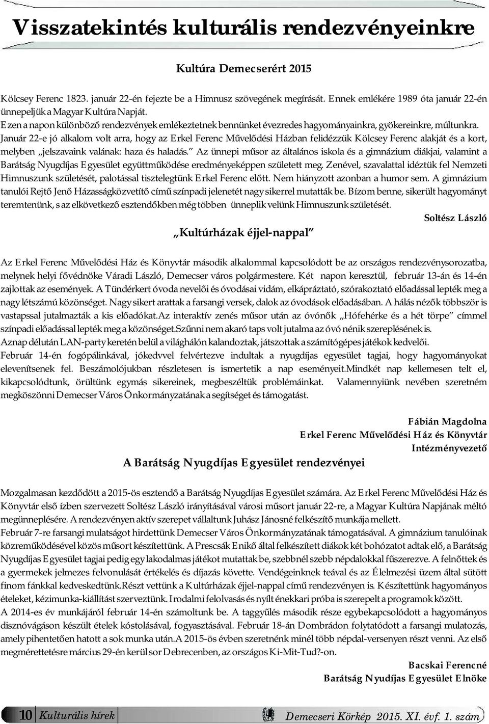 Január 22-e jó alkalom volt arra, hogy az Erkel Ferenc Művelődési Házban felidézzük Kölcsey Ferenc alakját és a kort, melyben jelszavaink valának: haza és haladás.