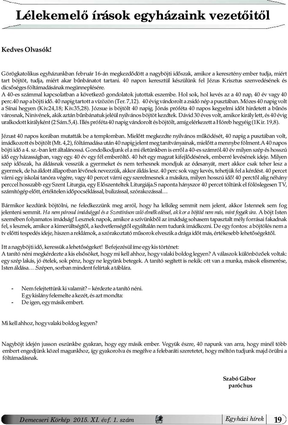 40 napon keresztül készülünk fel Jézus Krisztus szenvedésének és dicsőséges föltámadásának megünneplésére. A 40-es számmal kapcsolatban a következő gondolatok jutottak eszembe.