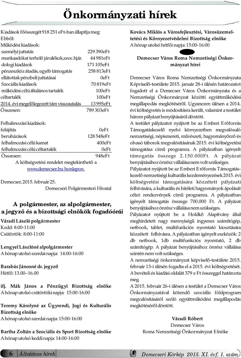 44 981eFt Demecser Város Roma Nemzetiségi Önkordologi kiadások 171 105eFt mányzat hírei pénzeszköz átadás, egyéb támogatás 258 813eFt ellátottak pénzbeli juttatásai 0eFt Demecser Város Roma