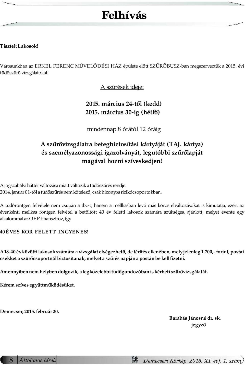 A jogszabályi háttér változása miatt változik a tüdőszűrés rendje. 2014. január 01-től a tüdőszűrés nem kötelező, csak bizonyos rizikócsoportokban.