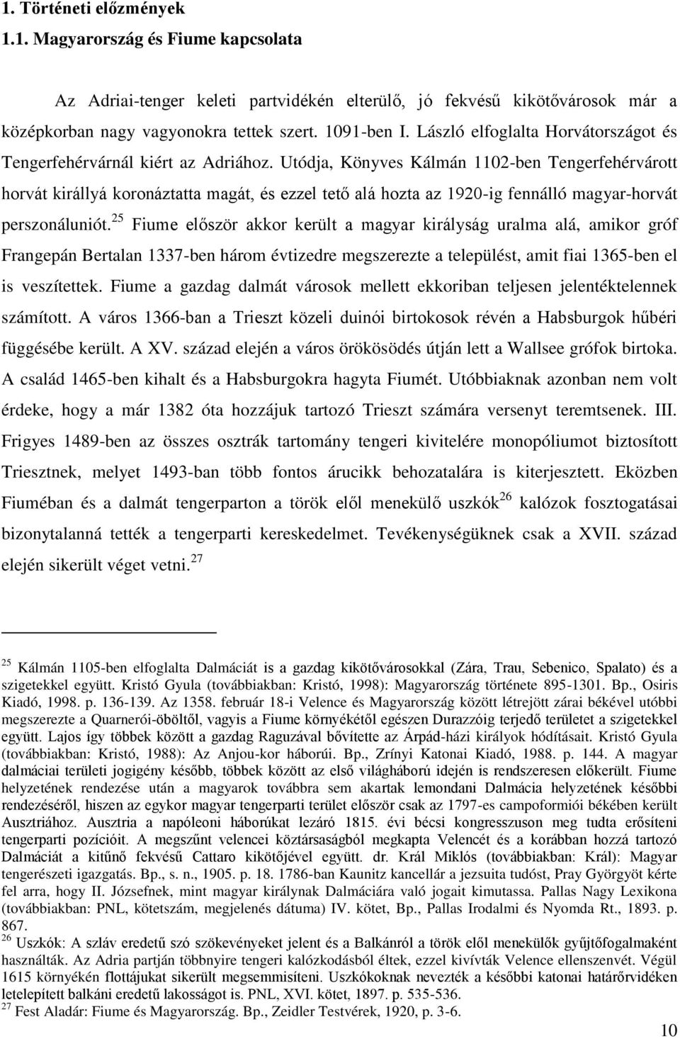 Utódja, Könyves Kálmán 1102-ben Tengerfehérvárott horvát királlyá koronáztatta magát, és ezzel tető alá hozta az 1920-ig fennálló magyar-horvát perszonáluniót.