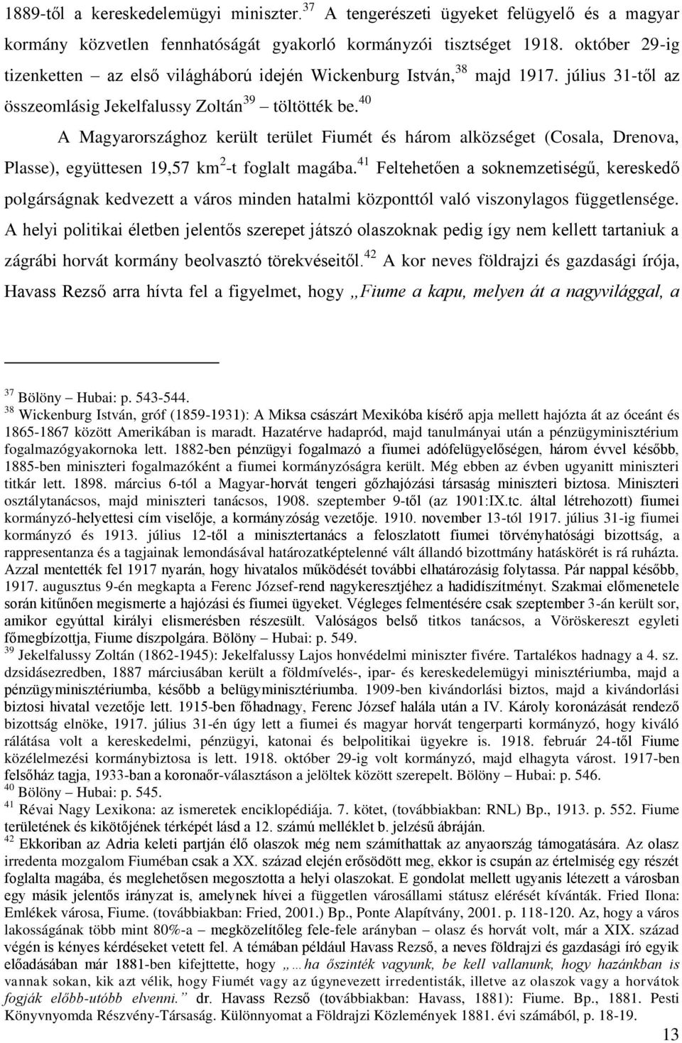 40 A Magyarországhoz került terület Fiumét és három alközséget (Cosala, Drenova, Plasse), együttesen 19,57 km 2 -t foglalt magába.