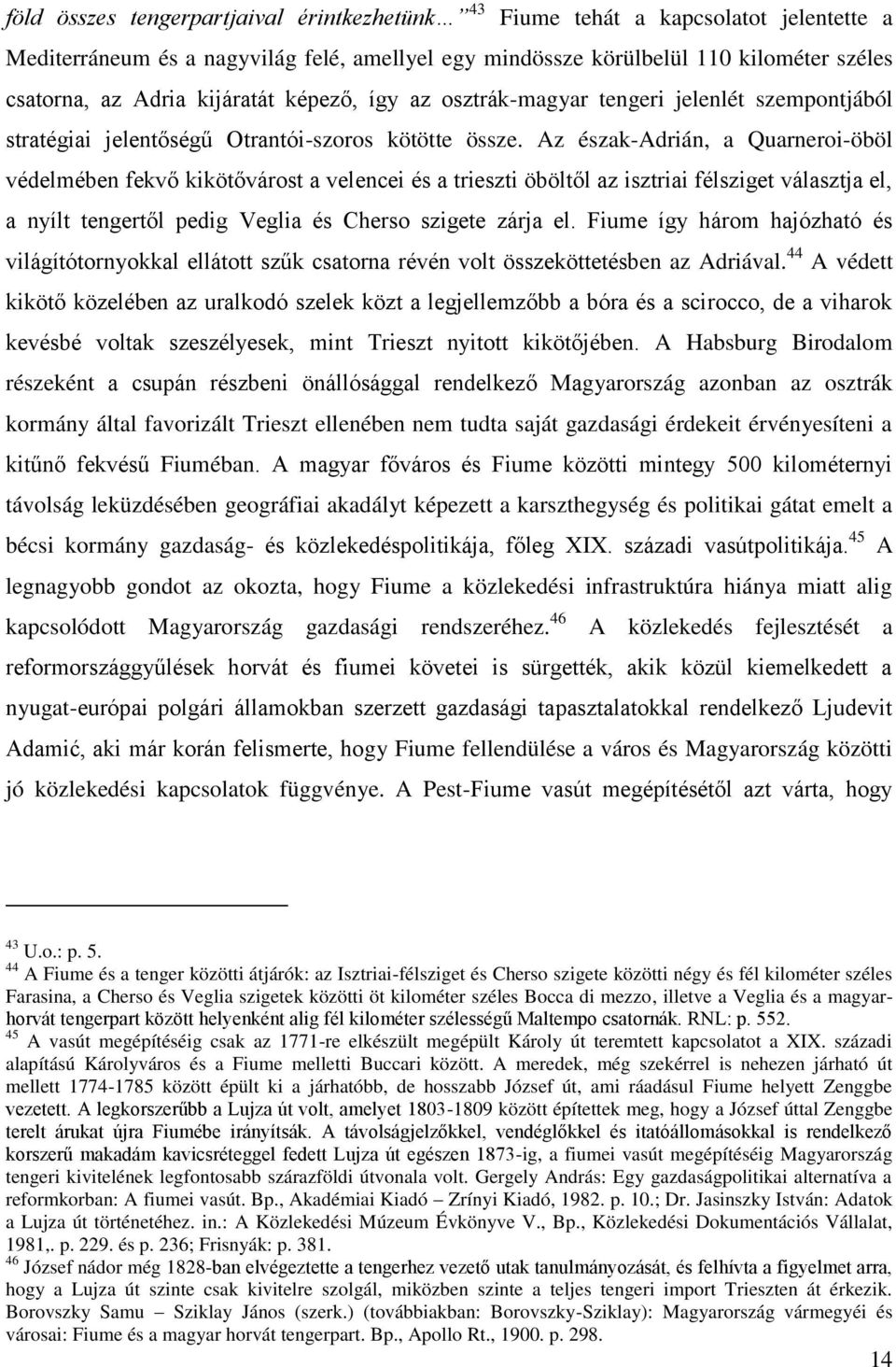 Az észak-adrián, a Quarneroi-öböl védelmében fekvő kikötővárost a velencei és a trieszti öböltől az isztriai félsziget választja el, a nyílt tengertől pedig Veglia és Cherso szigete zárja el.