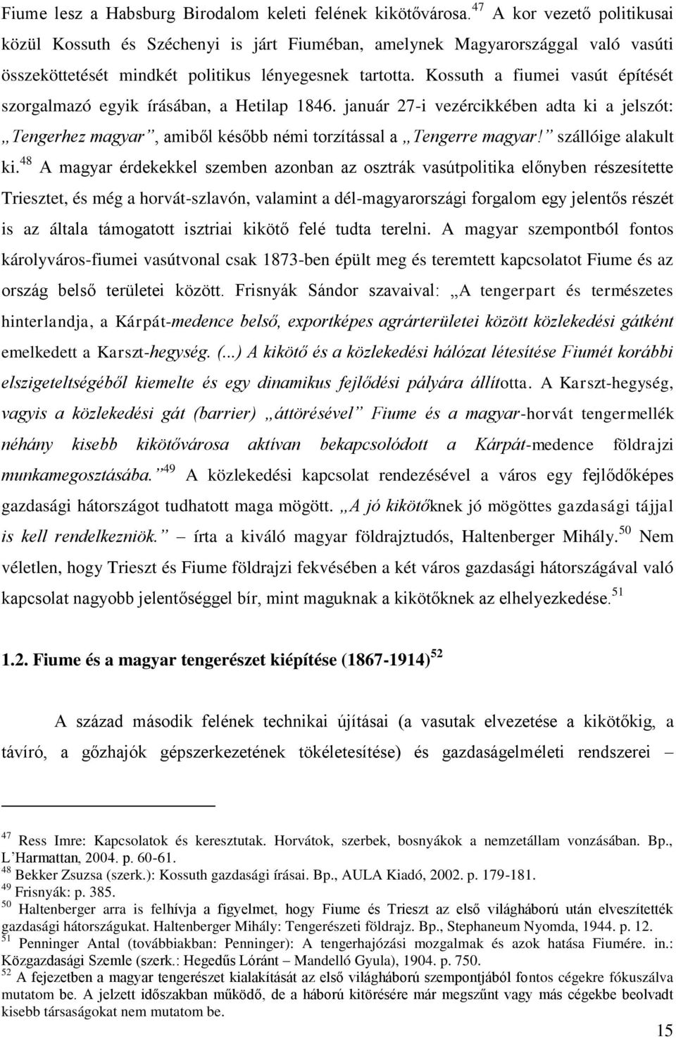 Kossuth a fiumei vasút építését szorgalmazó egyik írásában, a Hetilap 1846. január 27-i vezércikkében adta ki a jelszót: Tengerhez magyar, amiből később némi torzítással a Tengerre magyar!