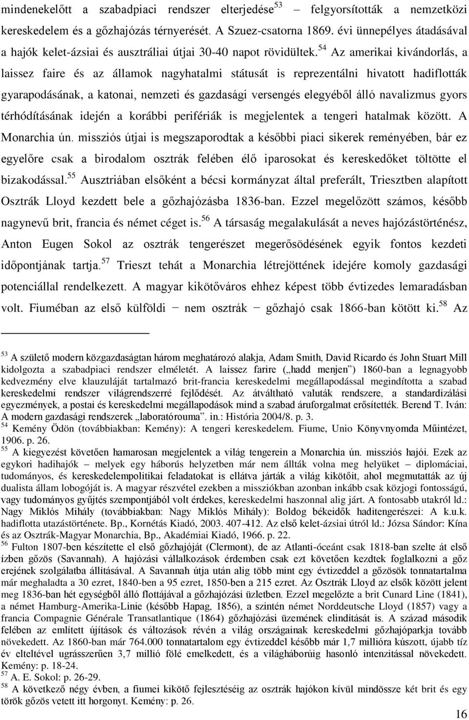 54 Az amerikai kivándorlás, a laissez faire és az államok nagyhatalmi státusát is reprezentálni hivatott hadiflották gyarapodásának, a katonai, nemzeti és gazdasági versengés elegyéből álló