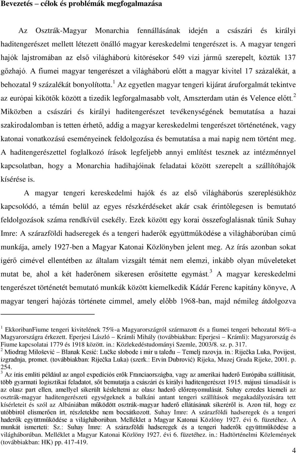 A fiumei magyar tengerészet a világháború előtt a magyar kivitel 17 százalékát, a behozatal 9 százalékát bonyolította.