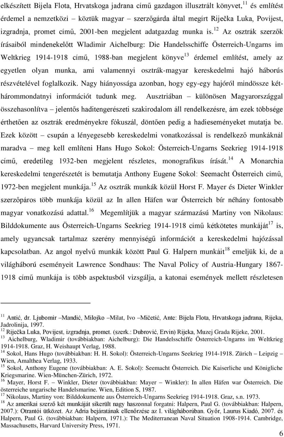 12 Az osztrák szerzők írásaiból mindenekelőtt Wladimir Aichelburg: Die Handelsschiffe Österreich-Ungarns im Weltkrieg 1914-1918 című, 1988-ban megjelent könyve 13 érdemel említést, amely az egyetlen