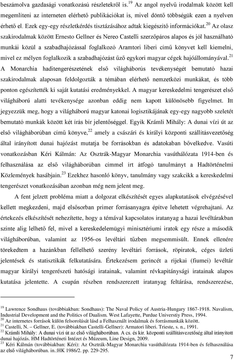 20 Az olasz szakirodalmak között Ernesto Gellner és Nereo Castelli szerzőpáros alapos és jól használható munkái közül a szabadhajózással foglalkozó Aramtori liberi című könyvet kell kiemelni, mivel