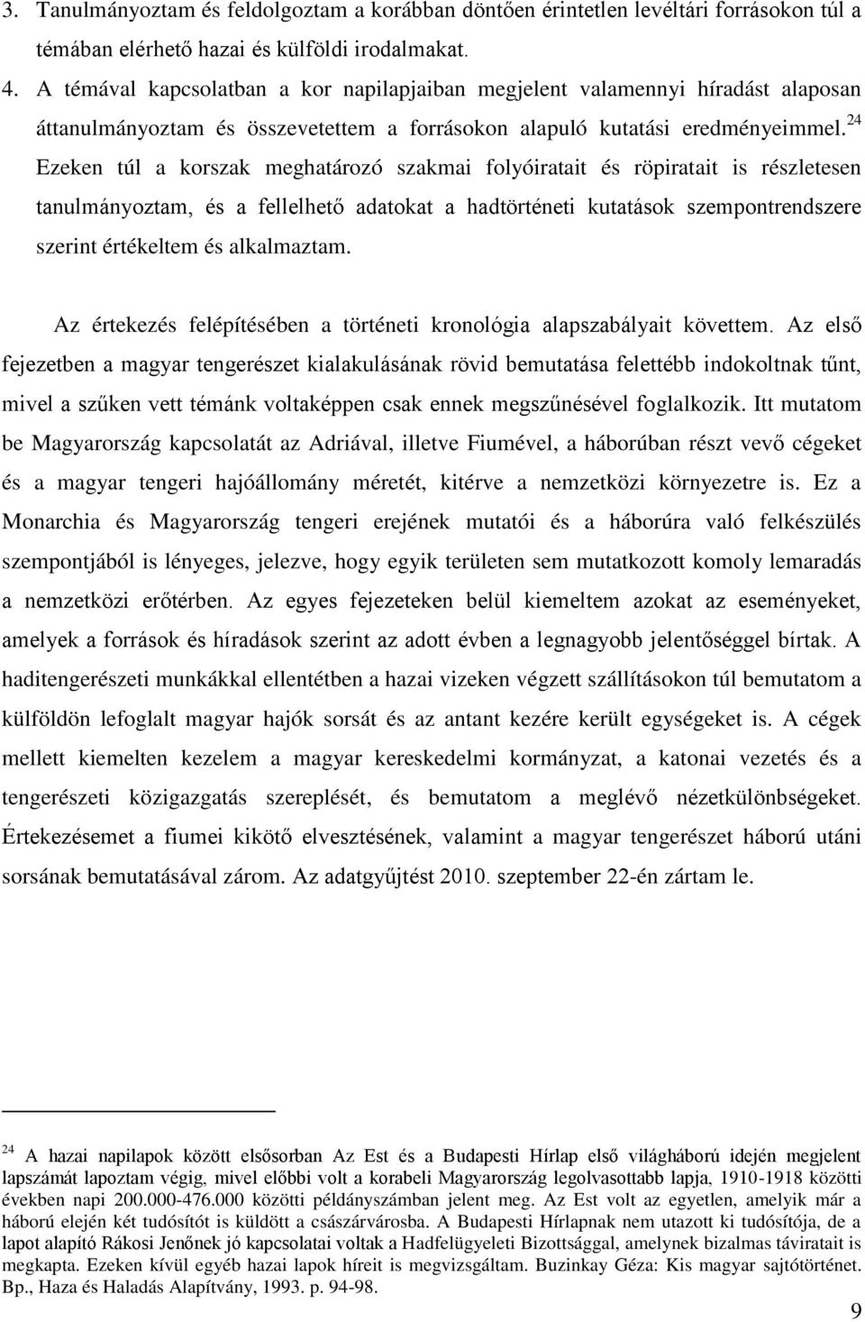 24 Ezeken túl a korszak meghatározó szakmai folyóiratait és röpiratait is részletesen tanulmányoztam, és a fellelhető adatokat a hadtörténeti kutatások szempontrendszere szerint értékeltem és