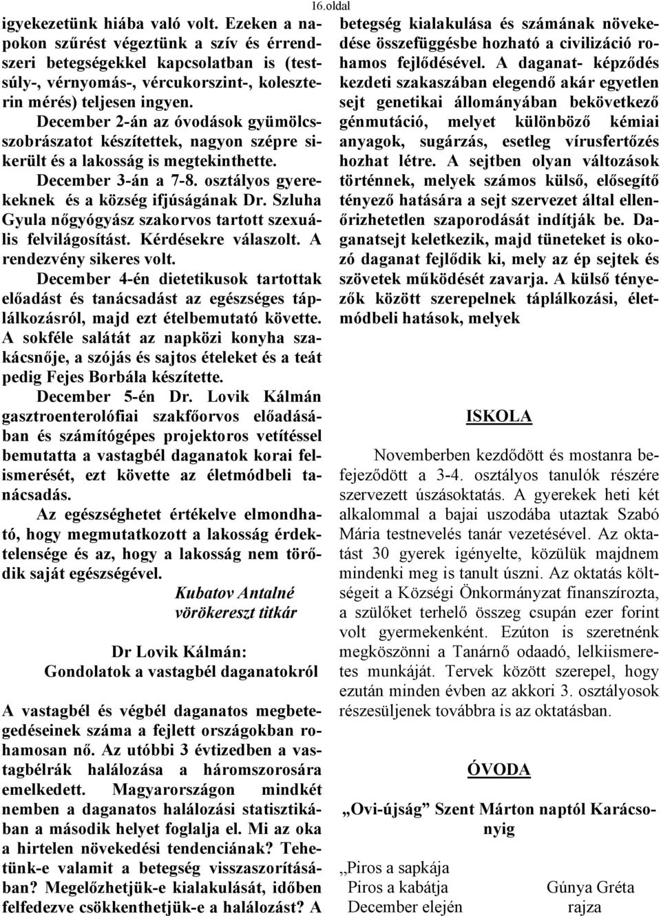 Szluha Gyula nőgyógyász szakorvos tartott szexuális felvilágosítást. Kérdésekre válaszolt. A rendezvény sikeres volt.