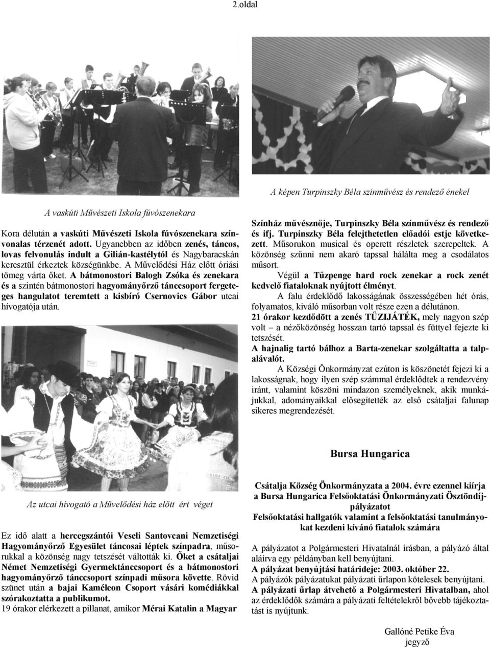A bátmonostori Balogh Zsóka és zenekara és a szintén bátmonostori hagyományőrző tánccsoport fergeteges hangulatot teremtett a kisbíró Csernovics Gábor utcai hívogatója után.