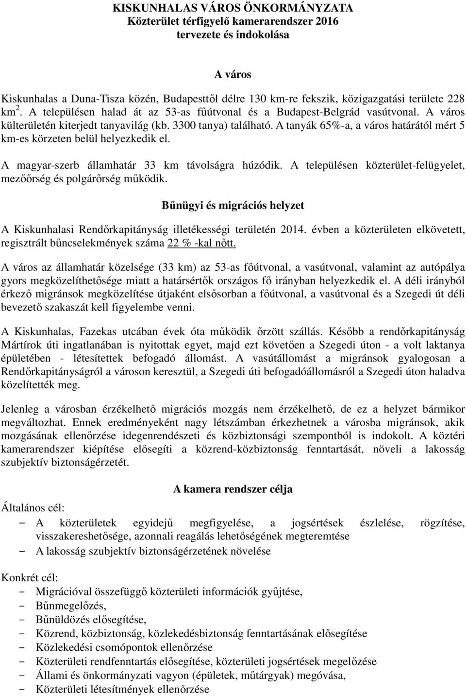 A tanyák 65%-a, a város határától mért 5 km-es körzeten belül helyezkedik el. A magyar-szerb államhatár 33 km távolságra húzódik. A településen közterület-felügyelet, mezőőrség és polgárőrség működik.