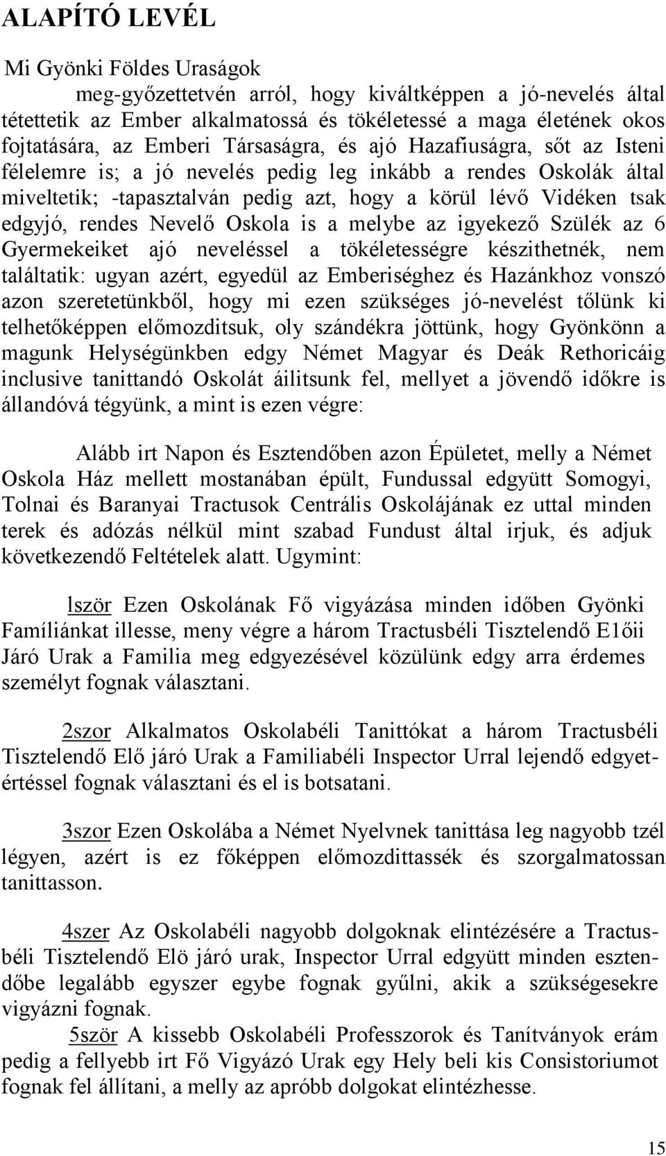 Nevelő Oskola is a melybe az igyekező Szülék az 6 Gyermekeiket ajó neveléssel a tökéletességre készithetnék, nem találtatik: ugyan azért, egyedül az Emberiséghez és Hazánkhoz vonszó azon